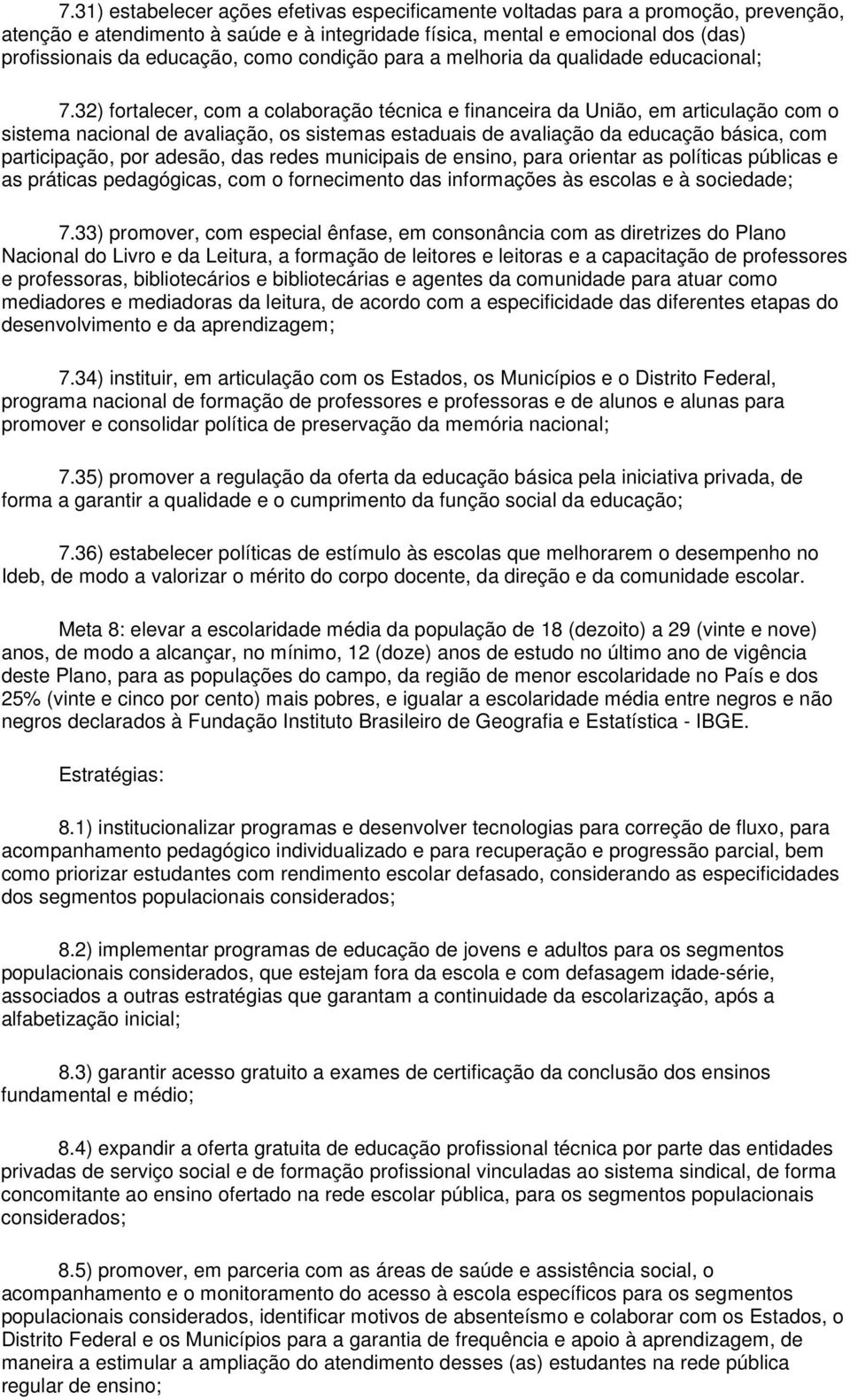 32) fortalecer, com a colaboração técnica e financeira da União, em articulação com o sistema nacional de avaliação, os sistemas estaduais de avaliação da educação básica, com participação, por