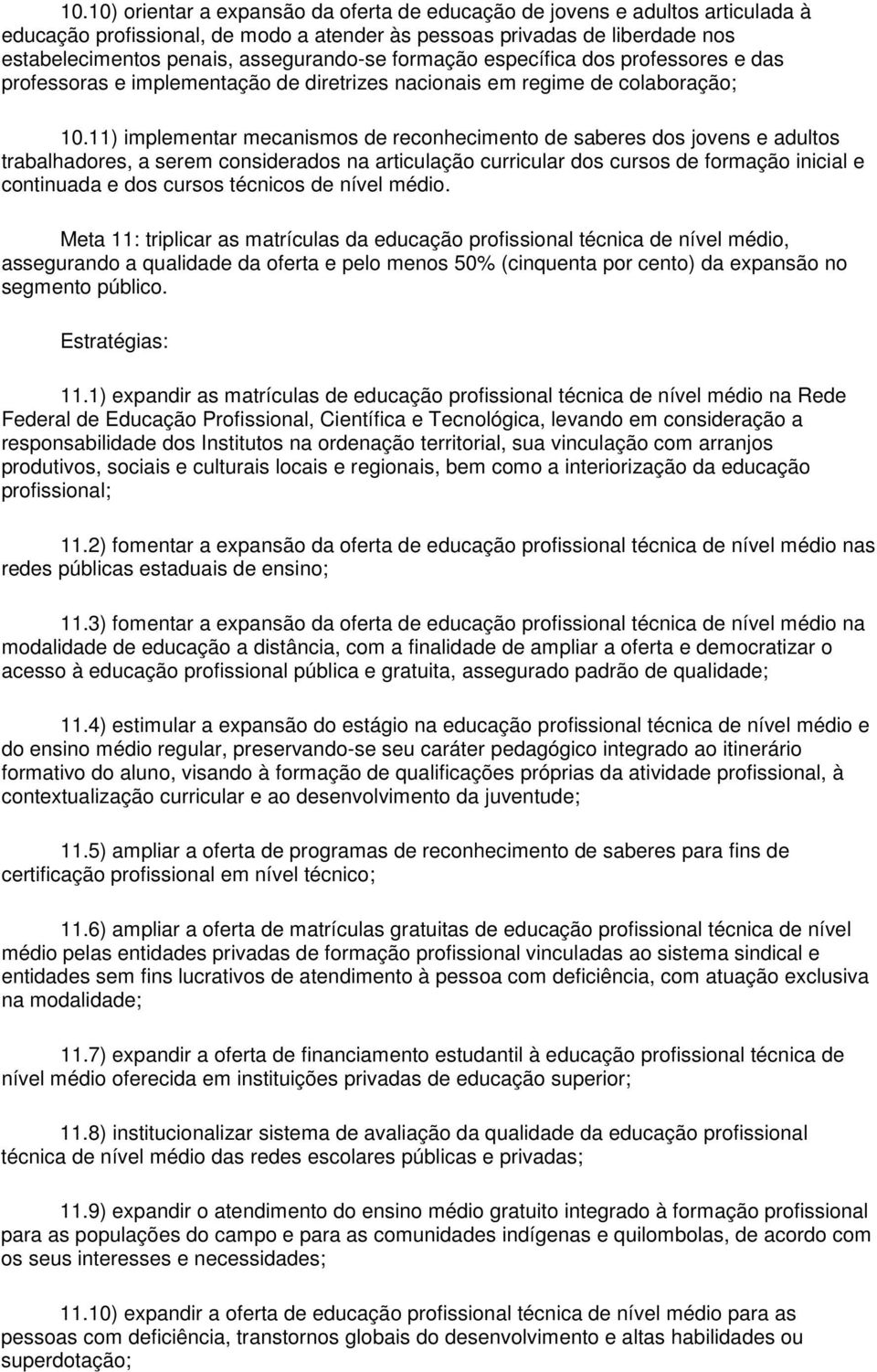 11) implementar mecanismos de reconhecimento de saberes dos jovens e adultos trabalhadores, a serem considerados na articulação curricular dos cursos de formação inicial e continuada e dos cursos