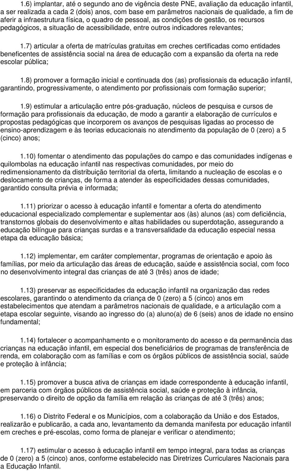 7) articular a oferta de matrículas gratuitas em creches certificadas como entidades beneficentes de assistência social na área de educação com a expansão da oferta na rede escolar pública; 1.