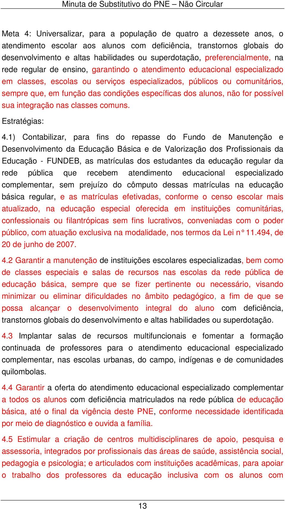 condições específicas dos alunos, não for possível sua integração nas classes comuns. Estratégias: 4.