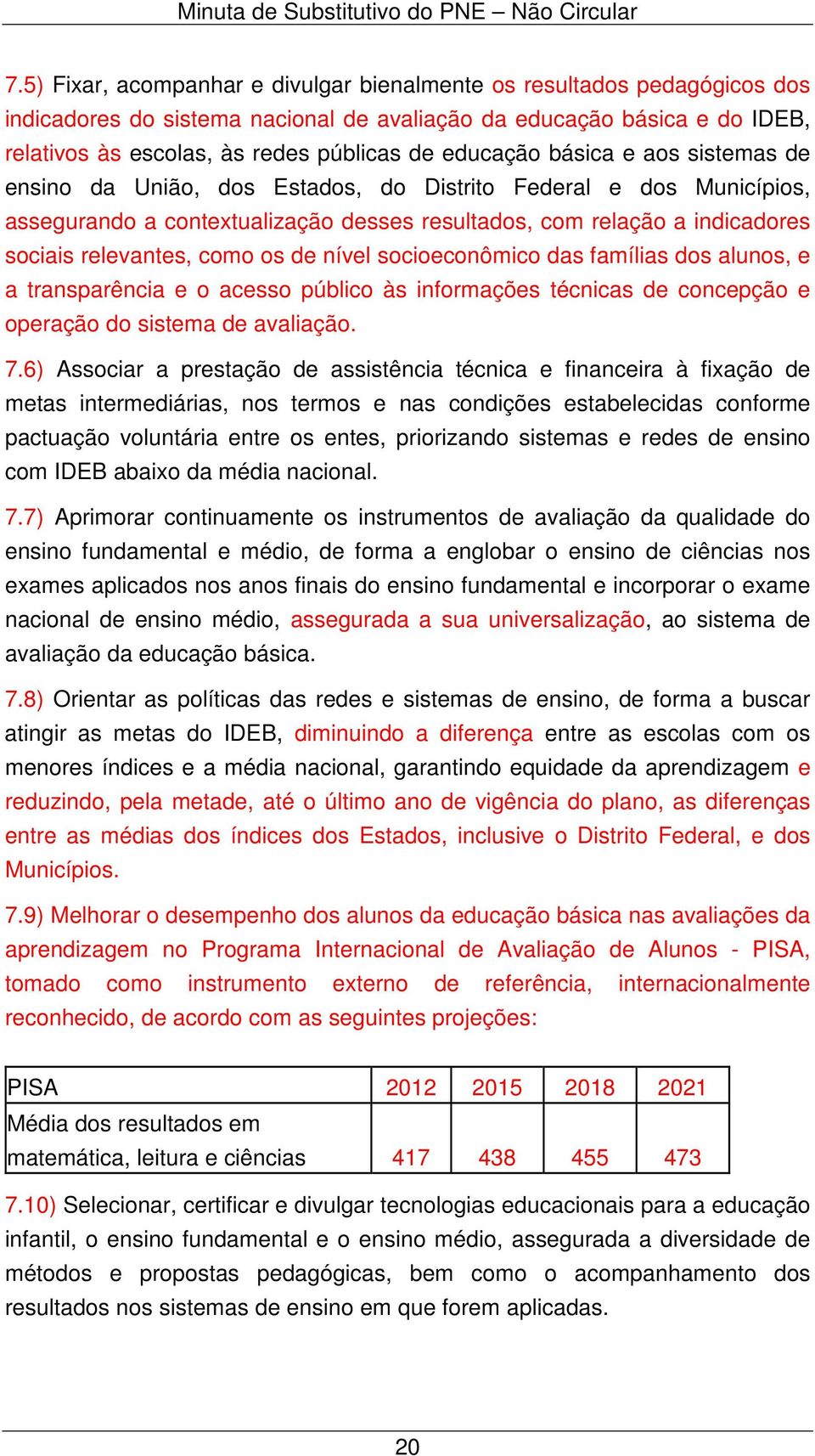 como os de nível socioeconômico das famílias dos alunos, e a transparência e o acesso público às informações técnicas de concepção e operação do sistema de avaliação. 7.