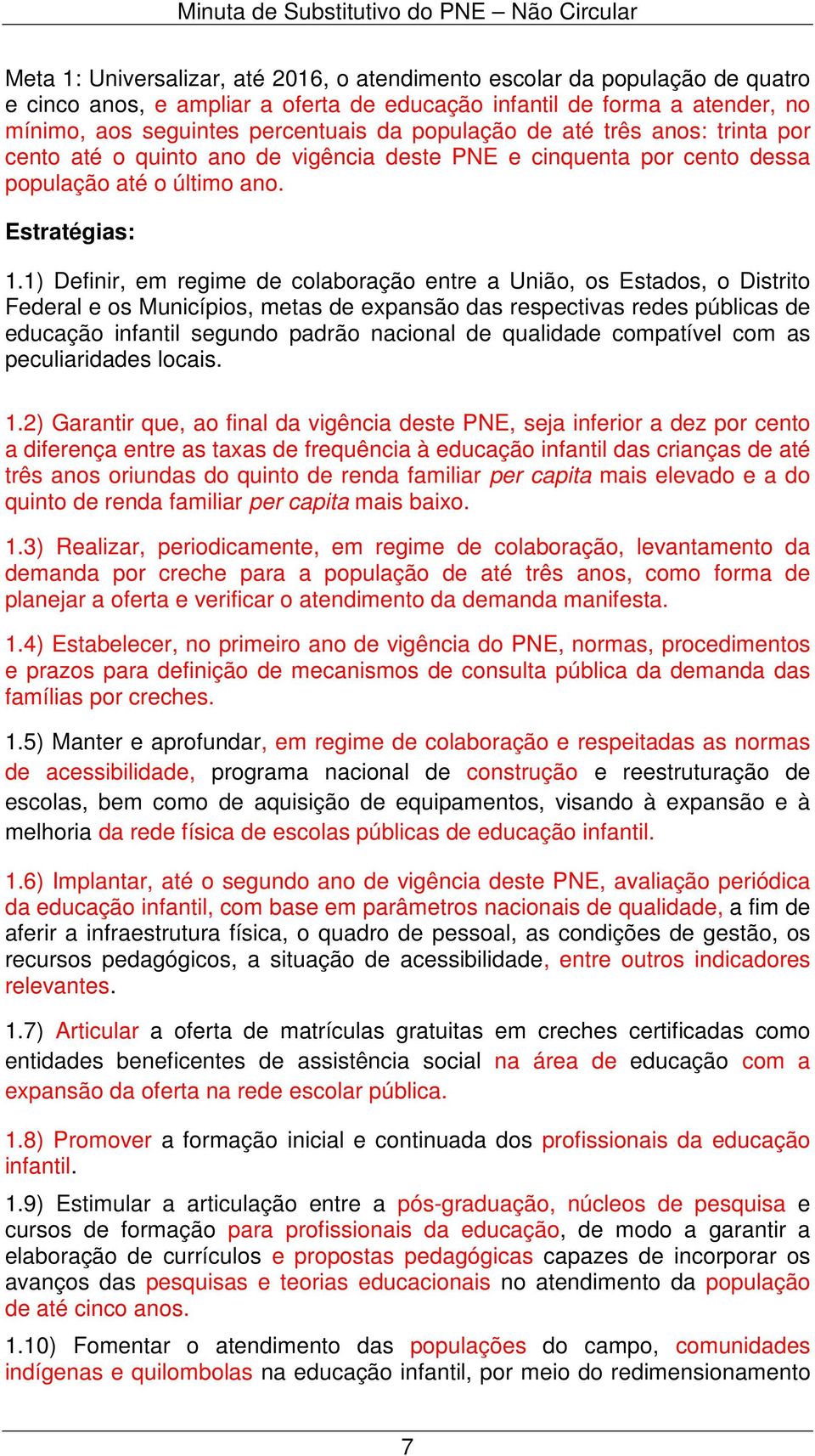 1) Definir, em regime de colaboração entre a União, os Estados, o Distrito Federal e os Municípios, metas de expansão das respectivas redes públicas de educação infantil segundo padrão nacional de