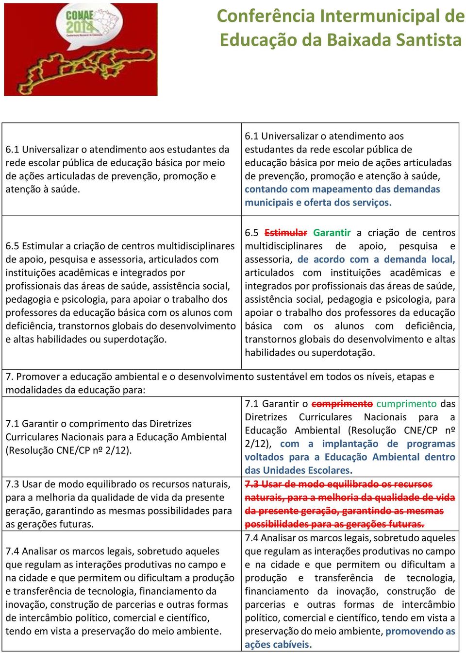 pedagogia e psicologia, para apoiar o trabalho dos professores da educação básica com os alunos com deficiência, transtornos globais do desenvolvimento e altas habilidades ou superdotação. 6.