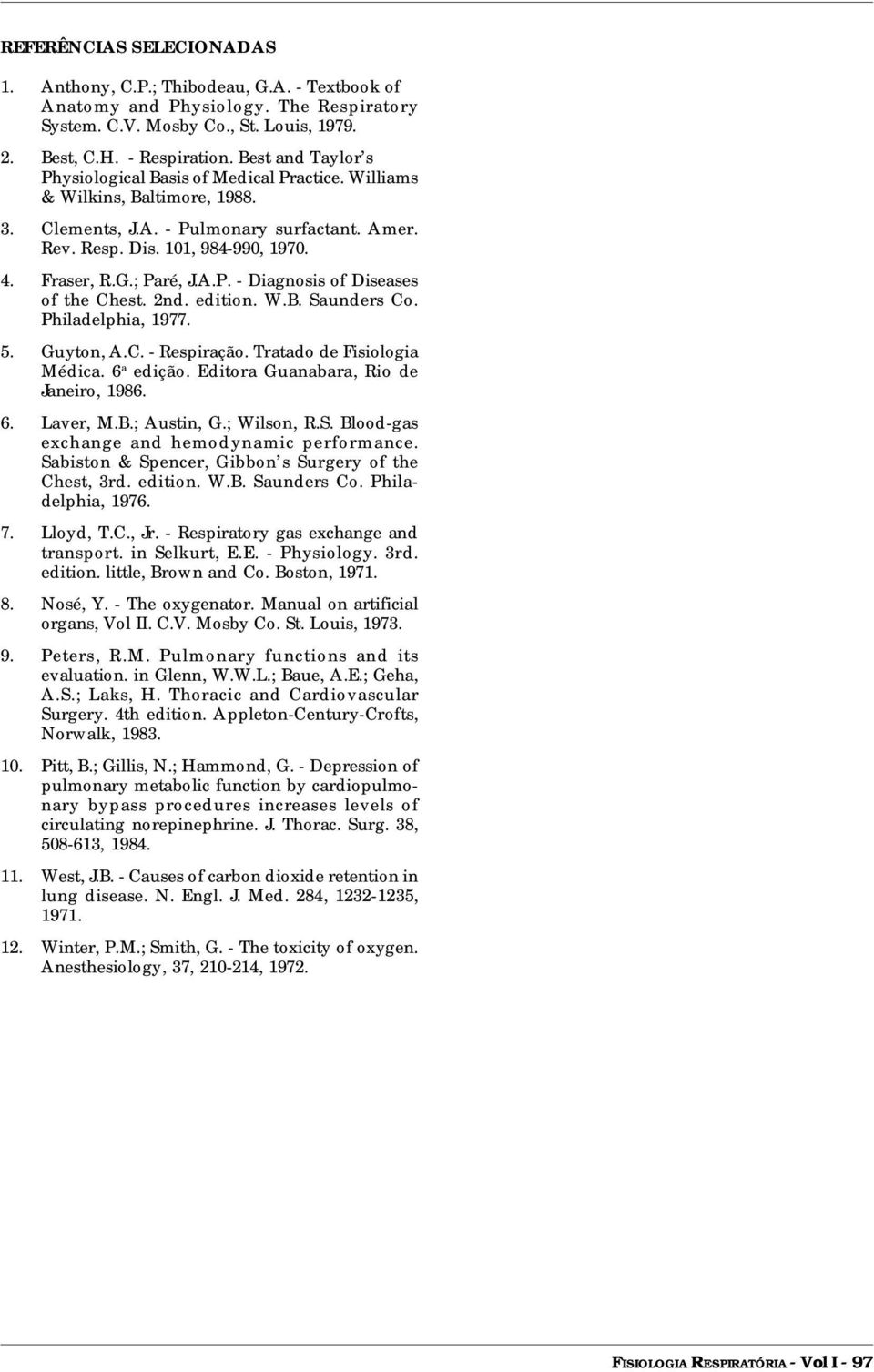 ; Paré, J.A.P. - Diagnosis of Diseases of the Chest. 2nd. edition. W.B. Saunders Co. Philadelphia, 1977. 5. Guyton, A.C. - Respiração. Tratado de Fisiologia Médica. 6 a edição.