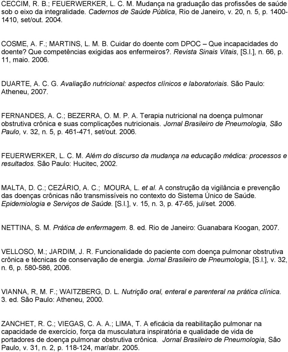 C. G. Avaliação nutricional: aspectos clínicos e laboratoriais. São Paulo: Atheneu, 2007. FERNANDES, A. C.; BEZERRA, O. M. P. A. Terapia nutricional na doença pulmonar obstrutiva crônica e suas complicações nutricionais.