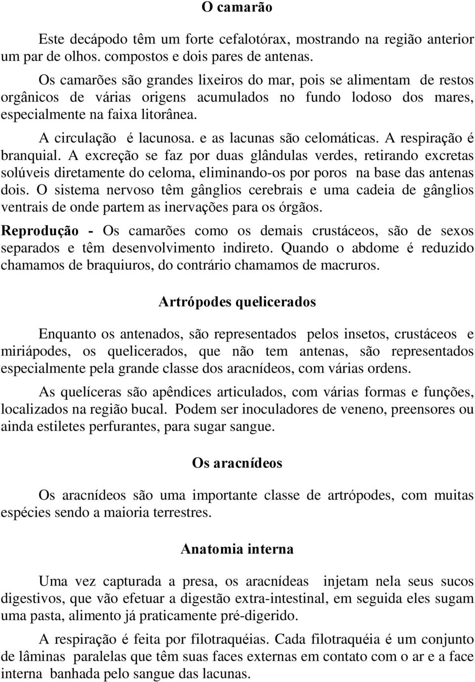 e as lacunas são celomáticas. A respiração é branquial.