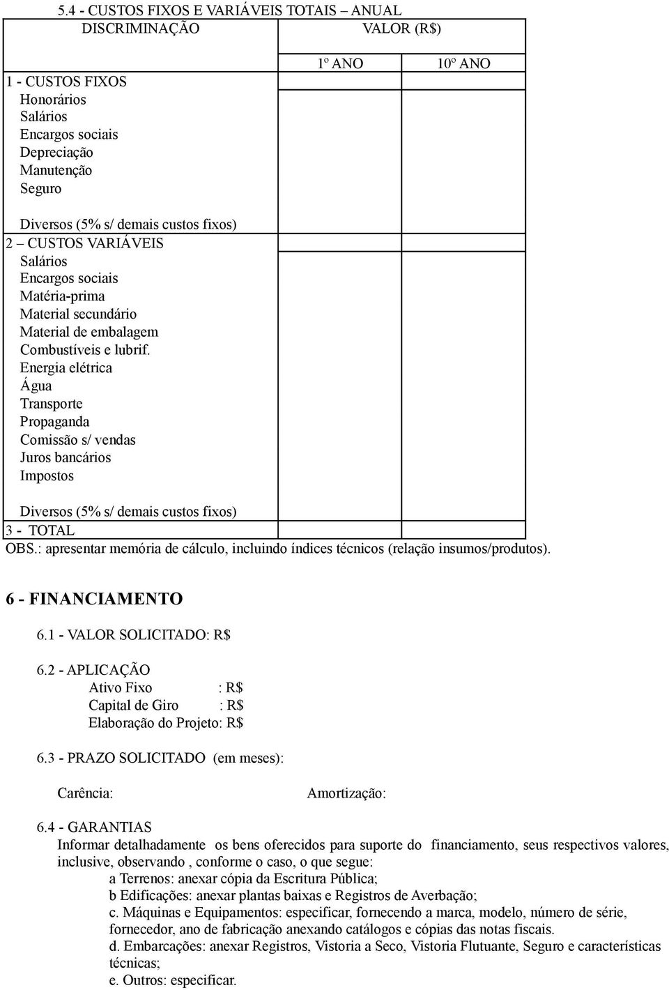 Energia elétrica Água Transporte Propaganda Comissão s/ vendas Juros bancários Impostos Diversos (5% s/ demais custos fixos) 3 - TOTAL OBS.