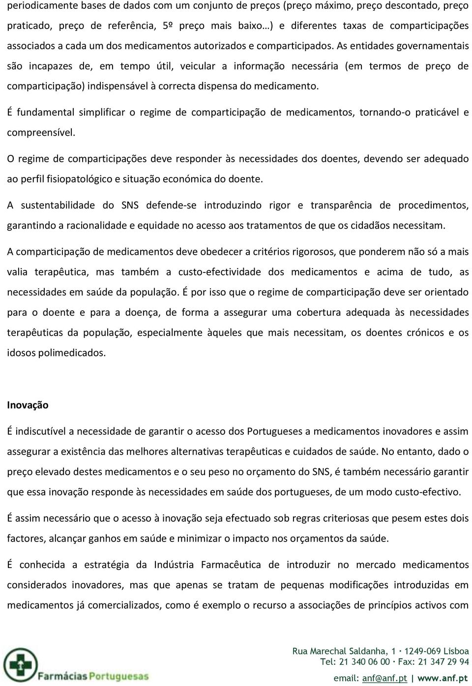 As entidades governamentais são incapazes de, em tempo útil, veicular a informação necessária (em termos de preço de comparticipação) indispensável à correcta dispensa do medicamento.