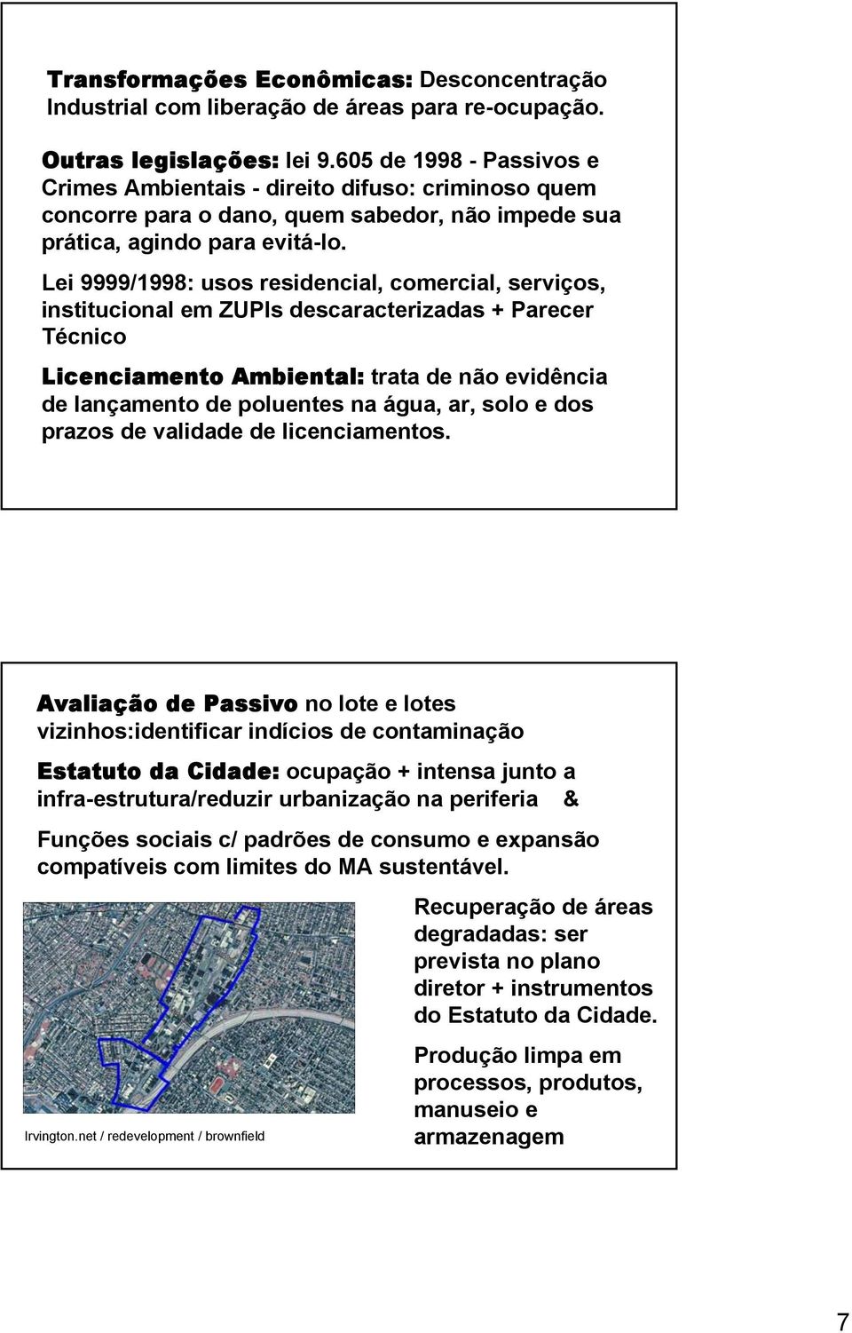 Lei 9999/1998: usos residencial, comercial, serviços, institucional em ZUPIs descaracterizadas + Parecer Técnico Licenciamento Ambiental: trata de não evidência de lançamento de poluentes na água,