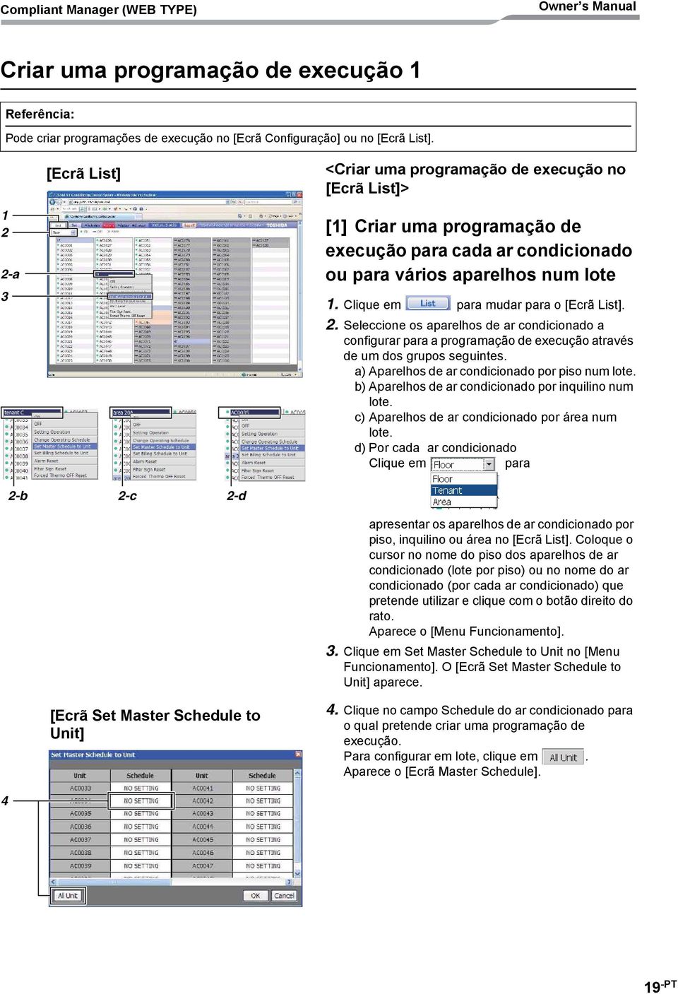 Clique em para mudar para o [Ecrã List]. 2. Seleccione os aparelhos de ar condicionado a configurar para a programação de execução através de um dos grupos seguintes.