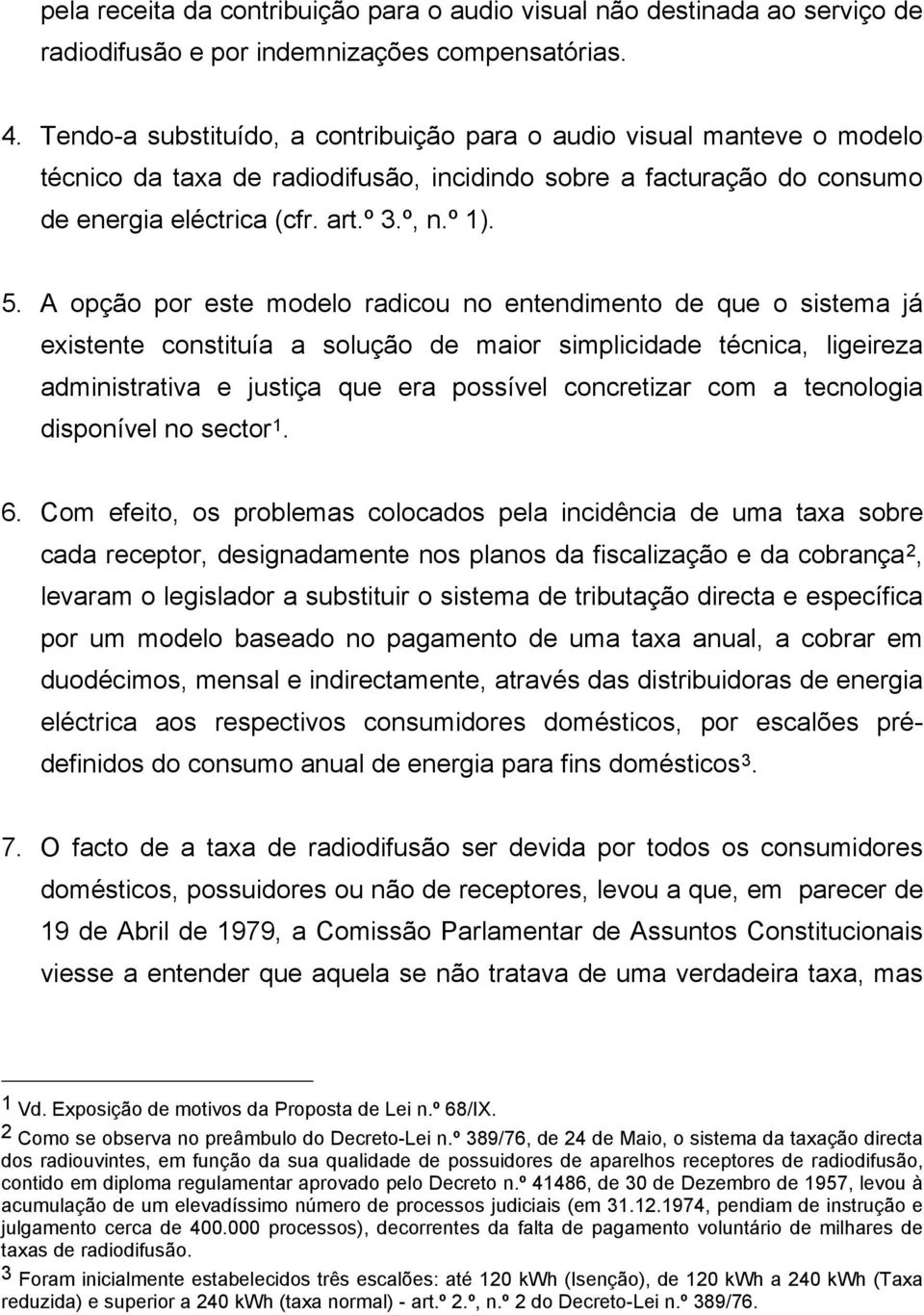 A opção por este modelo radicou no entendimento de que o sistema já existente constituía a solução de maior simplicidade técnica, ligeireza administrativa e justiça que era possível concretizar com a