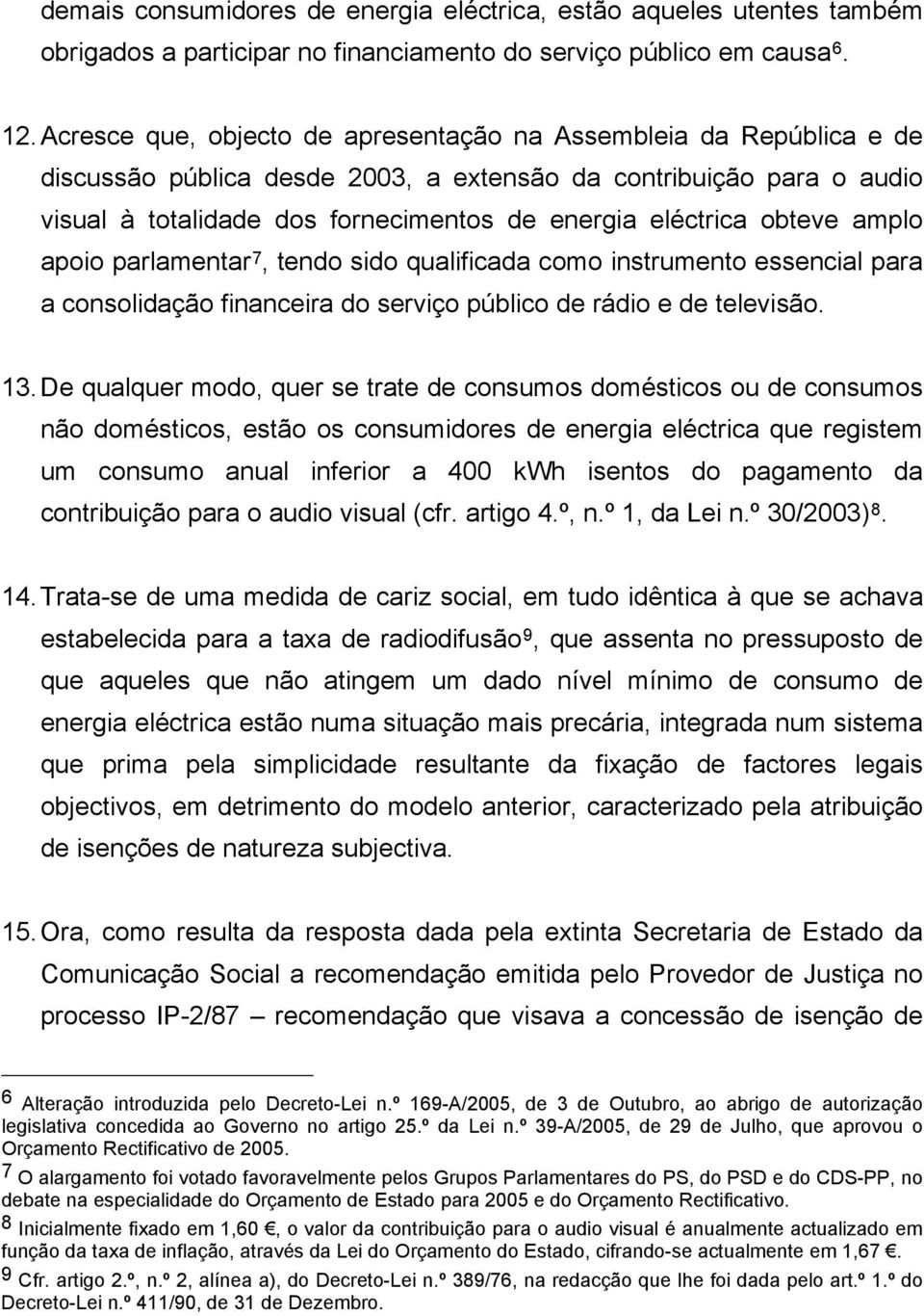 obteve amplo apoio parlamentar 7, tendo sido qualificada como instrumento essencial para a consolidação financeira do serviço público de rádio e de televisão. 13.