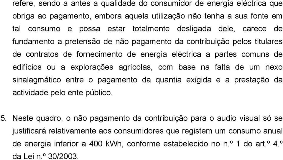 explorações agrícolas, com base na falta de um nexo sinalagmático entre o pagamento da quantia exigida e a prestação da actividade pelo ente público. 5.