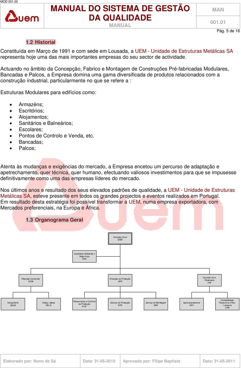 Actuando no âmbito da Concepção, Fabrico e Montagem de Construções Pré-fabricadas Modulares, Bancadas e Palcos, a Empresa domina uma gama diversificada de produtos relacionados com a construção