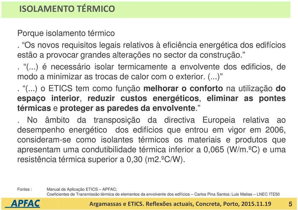 ..). (...) o ETICS tem como função melhorar o conforto na utilização do espaço interior, reduzir custos energéticos, eliminar as pontes térmicas e proteger as paredes da envolvente.