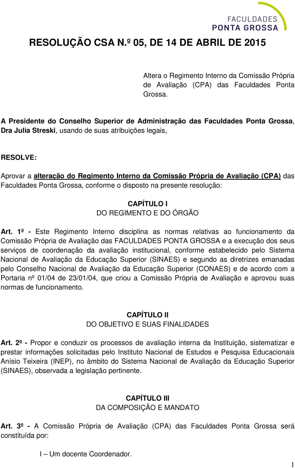 Própria de Avaliação (CPA) das Faculdades Ponta Grossa, conforme o disposto na presente resolução: CAPÍTULO I DO REGIMENTO E DO ÓRGÃO Art.