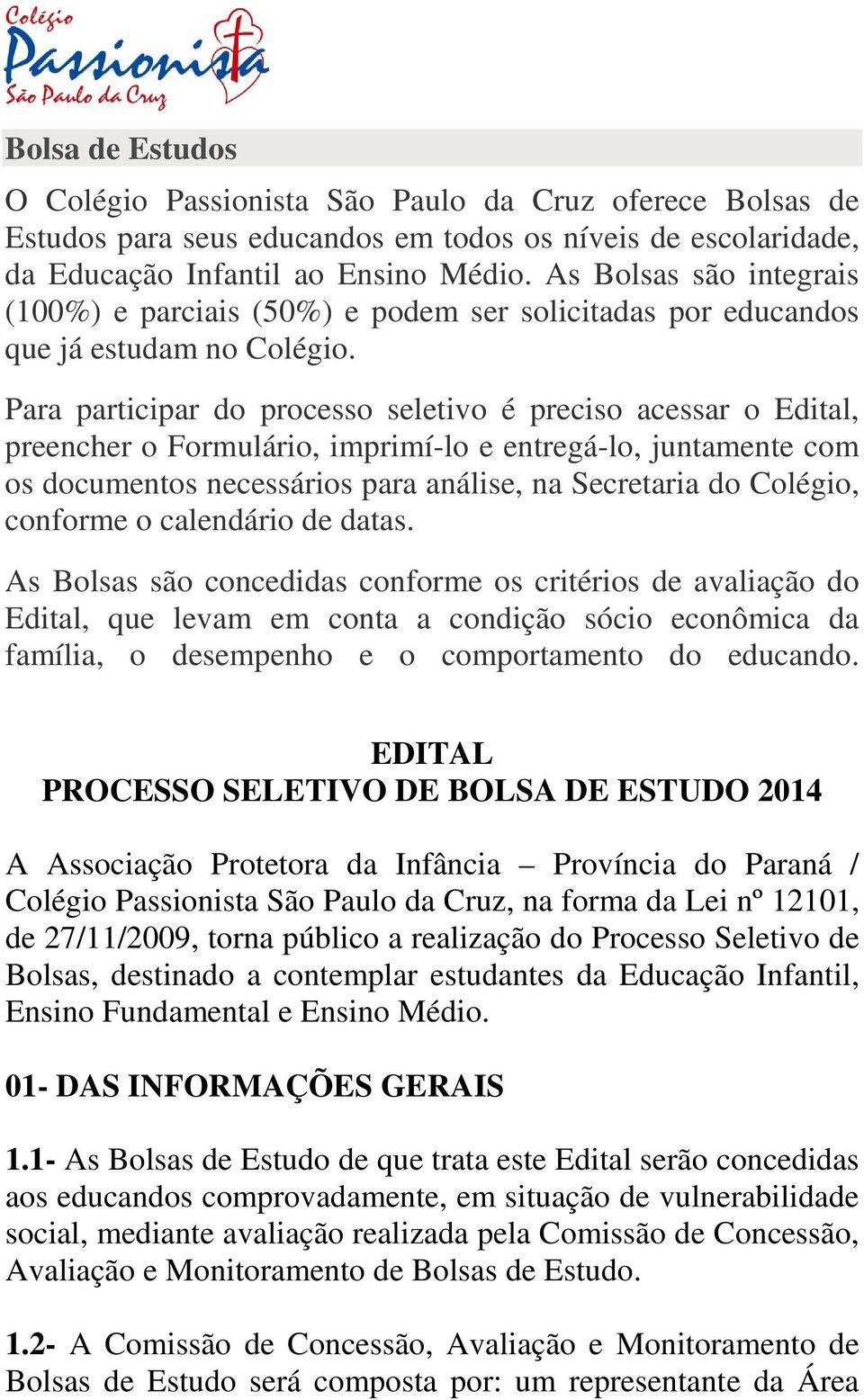 Para participar do processo seletivo é preciso acessar o Edital, preencher o Formulário, imprimí-lo e entregá-lo, juntamente com os documentos necessários para análise, na Secretaria do Colégio,