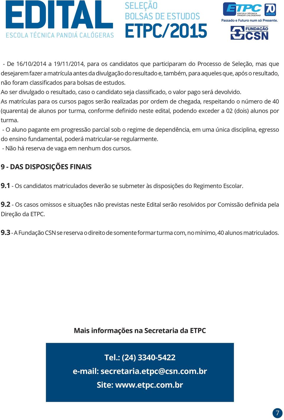 As matrículas para os cursos pagos serão realizadas por ordem de chegada, respeitando o número de 40 (quarenta) de alunos por turma, conforme definido neste edital, podendo exceder a 02 (dois) alunos