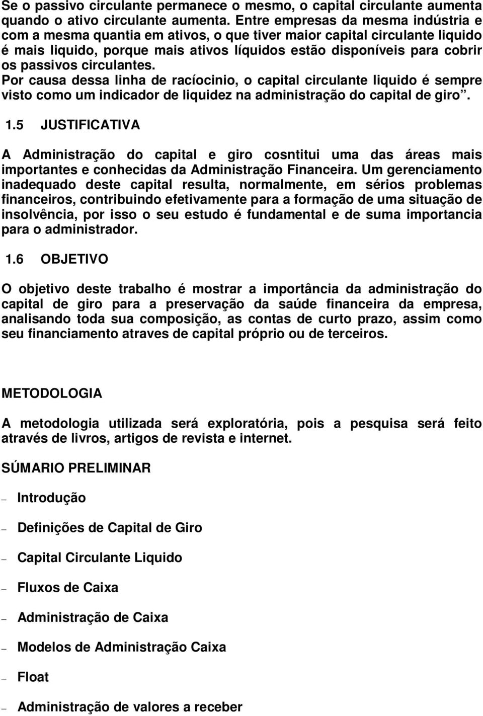 circulantes. Por causa dessa linha de racíocinio, o capital circulante liquido é sempre visto como um indicador de liquidez na administração do capital de giro. 1.