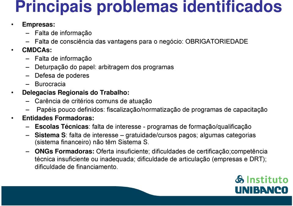 Entidades Formadoras: Escolas Técnicas: falta de interesse - programas de formação/qualificação Sistema S: falta de interesse gratuidade/cursos pagos; algumas categorias (sistema financeiro) não