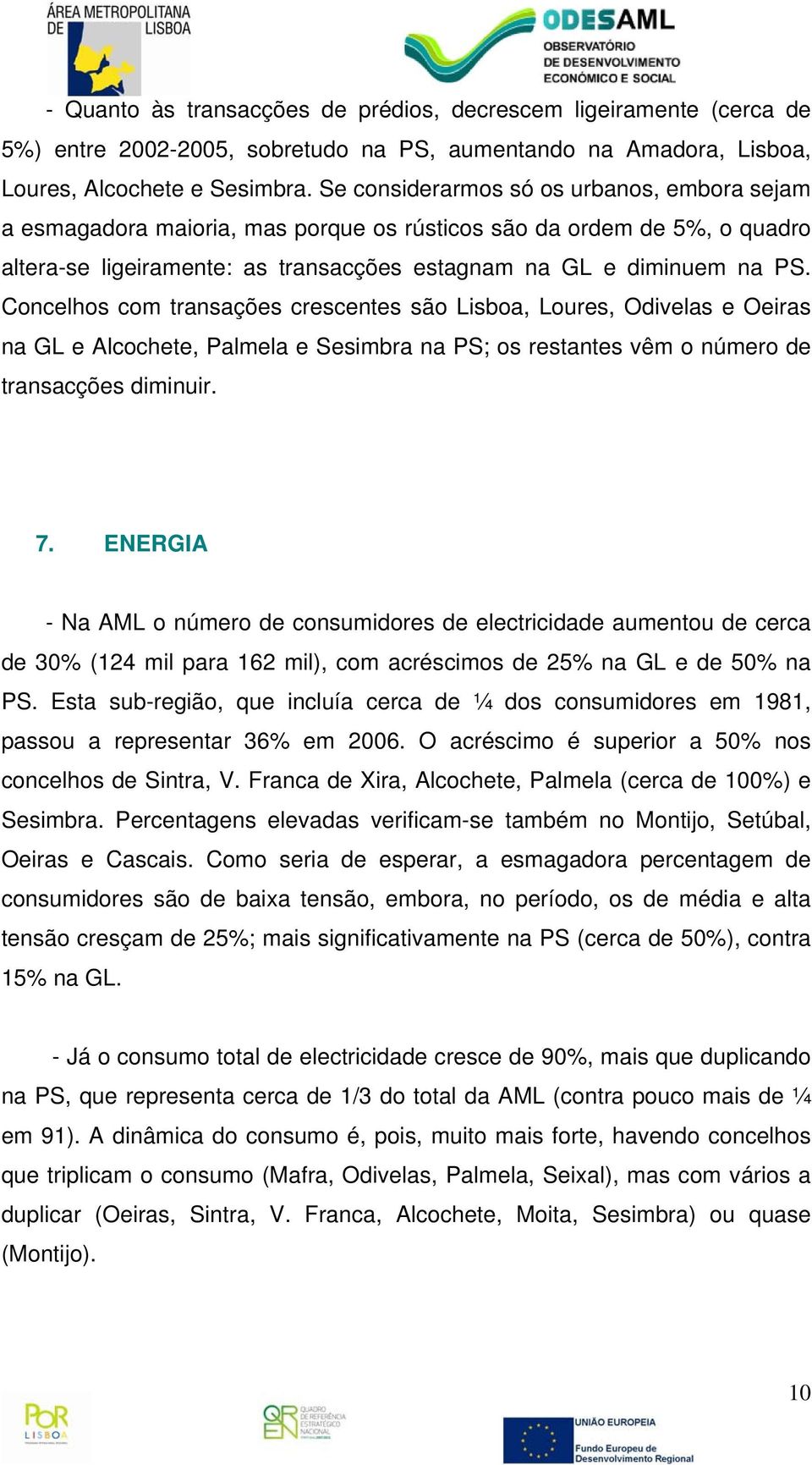 Concelhos com transações crescentes são Lisboa, Loures, Odivelas e Oeiras na GL e Alcochete, Palmela e Sesimbra na PS; os restantes vêm o número de transacções diminuir. 7.