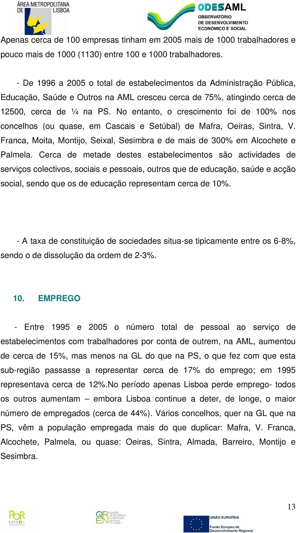 No entanto, o crescimento foi de 100% nos concelhos (ou quase, em Cascais e Setúbal) de Mafra, Oeiras, Sintra, V. Franca, Moita, Montijo, Seixal, Sesimbra e de mais de 300% em Alcochete e Palmela.