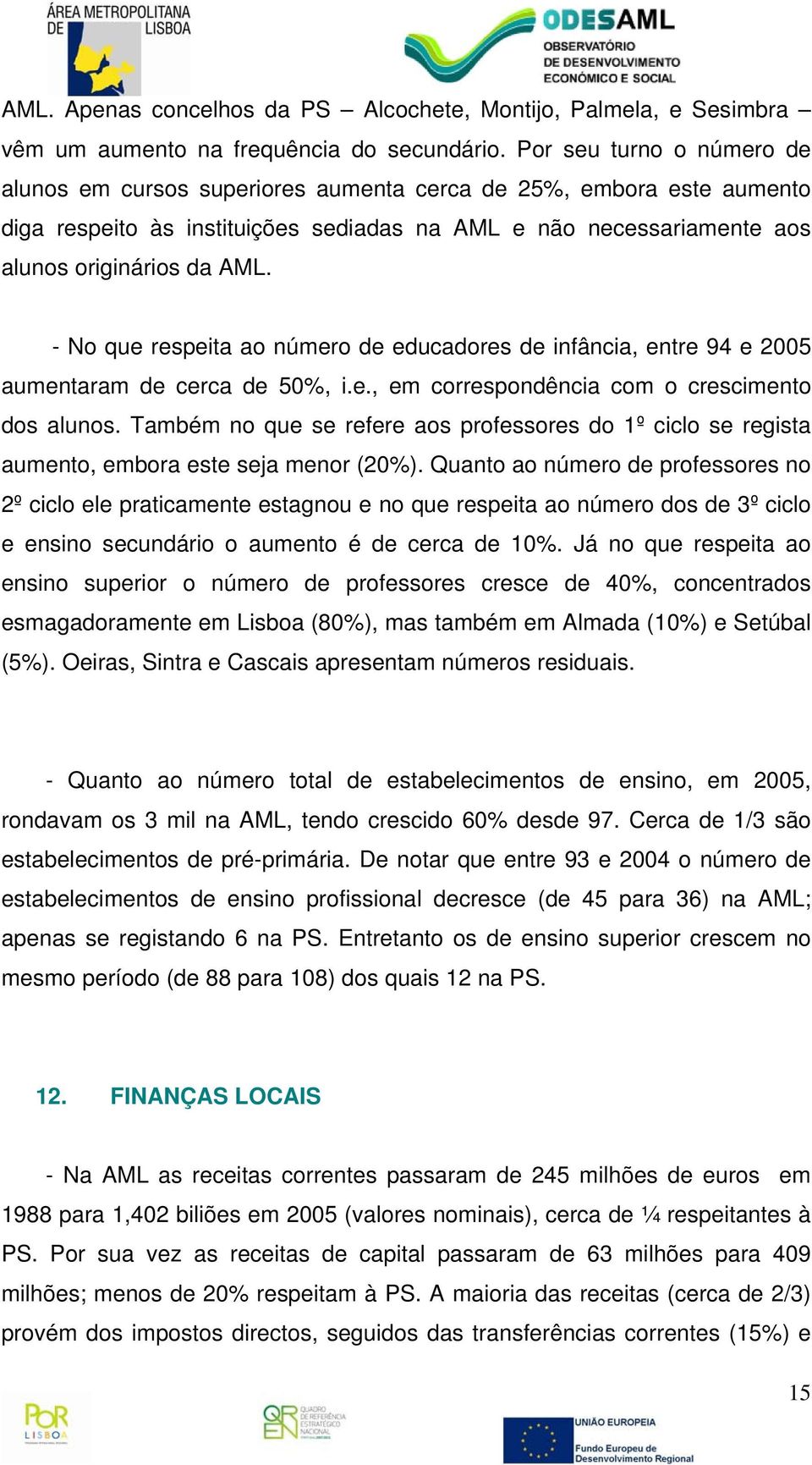 - No que respeita ao número de educadores de infância, entre 94 e 2005 aumentaram de cerca de 50%, i.e., em correspondência com o crescimento dos alunos.