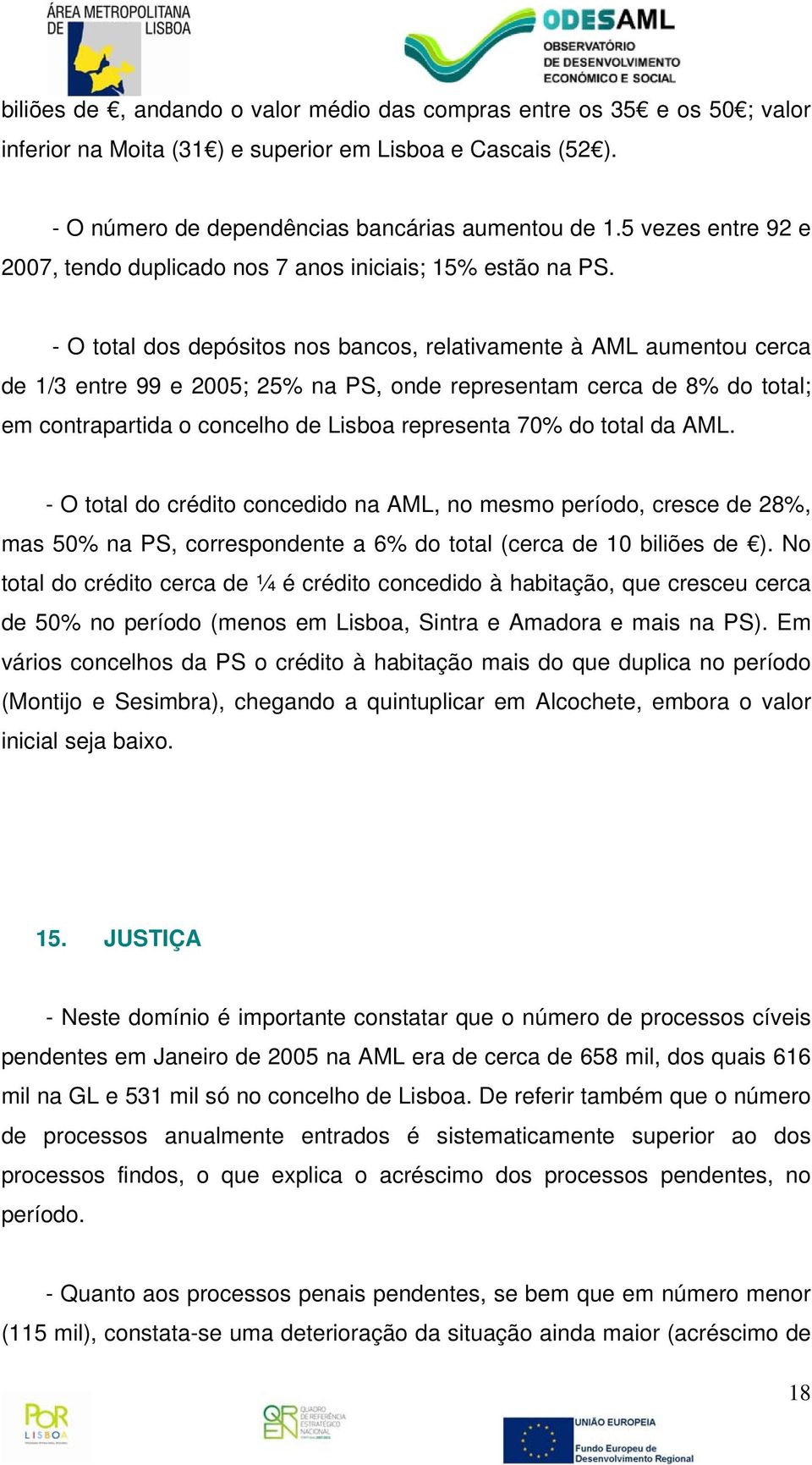 - O total dos depósitos nos bancos, relativamente à AML aumentou cerca de 1/3 entre 99 e 2005; 25% na PS, onde representam cerca de 8% do total; em contrapartida o concelho de Lisboa representa 70%