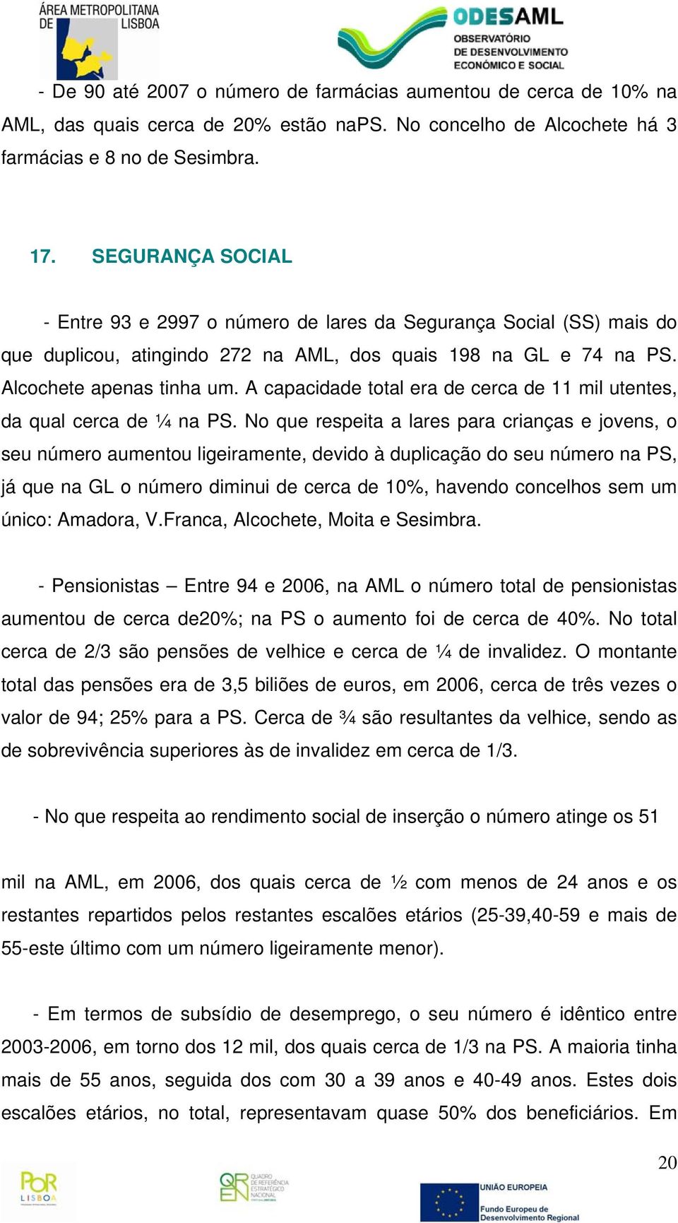 A capacidade total era de cerca de 11 mil utentes, da qual cerca de ¼ na PS.