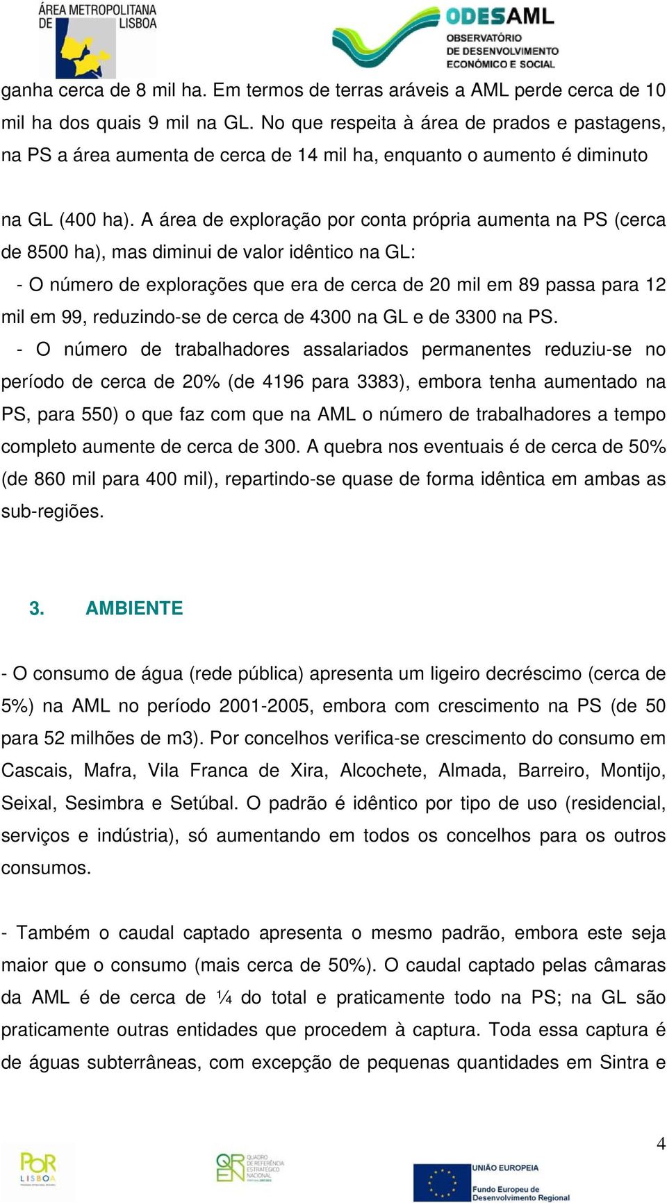 A área de exploração por conta própria aumenta na PS (cerca de 8500 ha), mas diminui de valor idêntico na GL: - O número de explorações que era de cerca de 20 mil em 89 passa para 12 mil em 99,