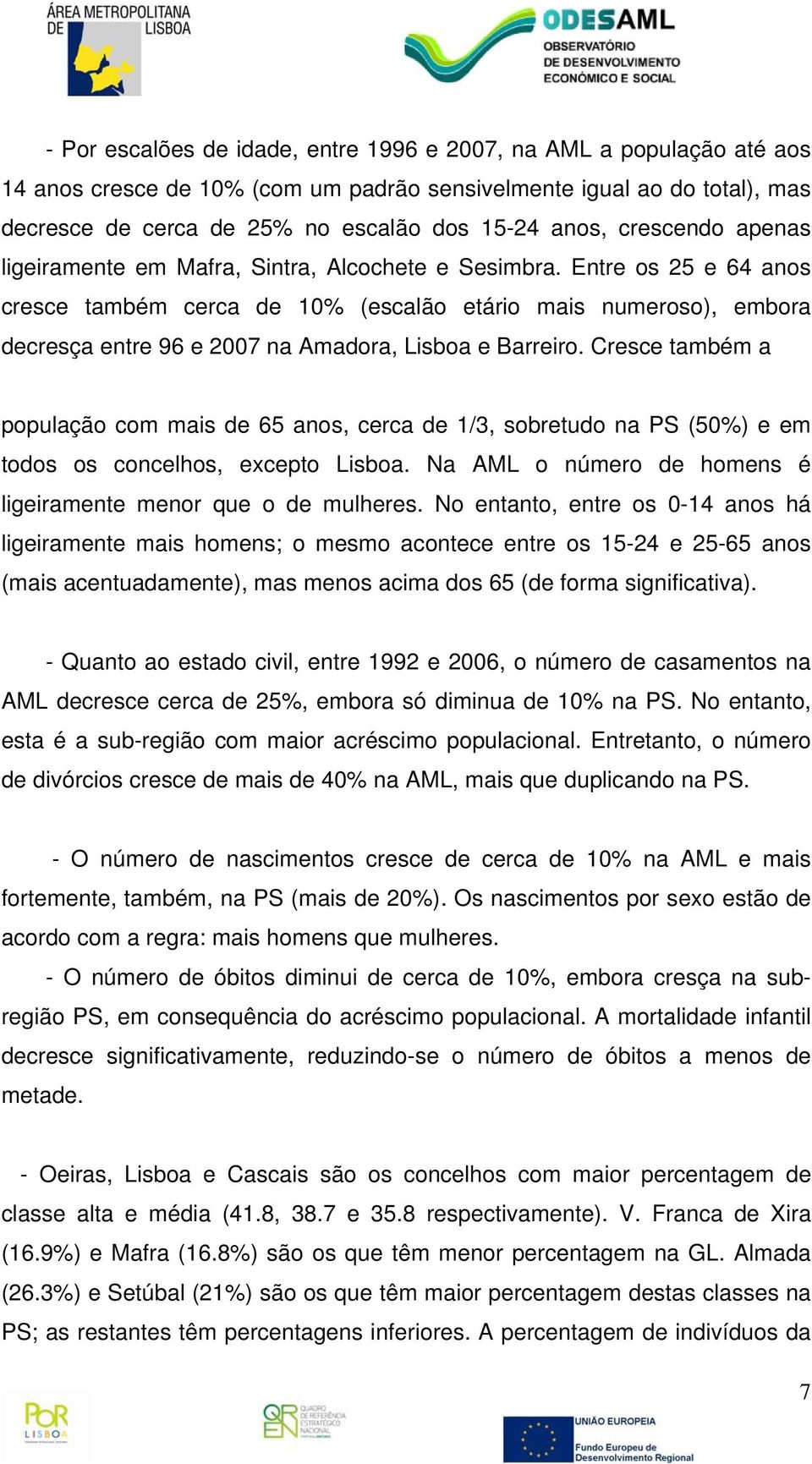 Entre os 25 e 64 anos cresce também cerca de 10% (escalão etário mais numeroso), embora decresça entre 96 e 2007 na Amadora, Lisboa e Barreiro.