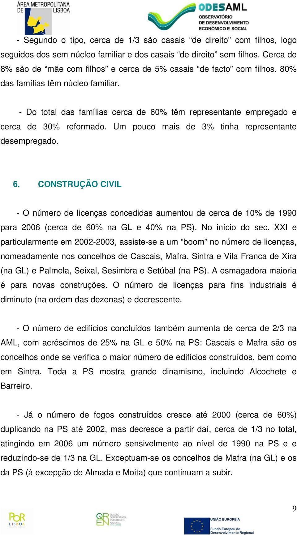 - Do total das famílias cerca de 60% têm representante empregado e cerca de 30% reformado. Um pouco mais de 3% tinha representante desempregado. 6. CONSTRUÇÃO CIVIL - O número de licenças concedidas aumentou de cerca de 10% de 1990 para 2006 (cerca de 60% na GL e 40% na PS).