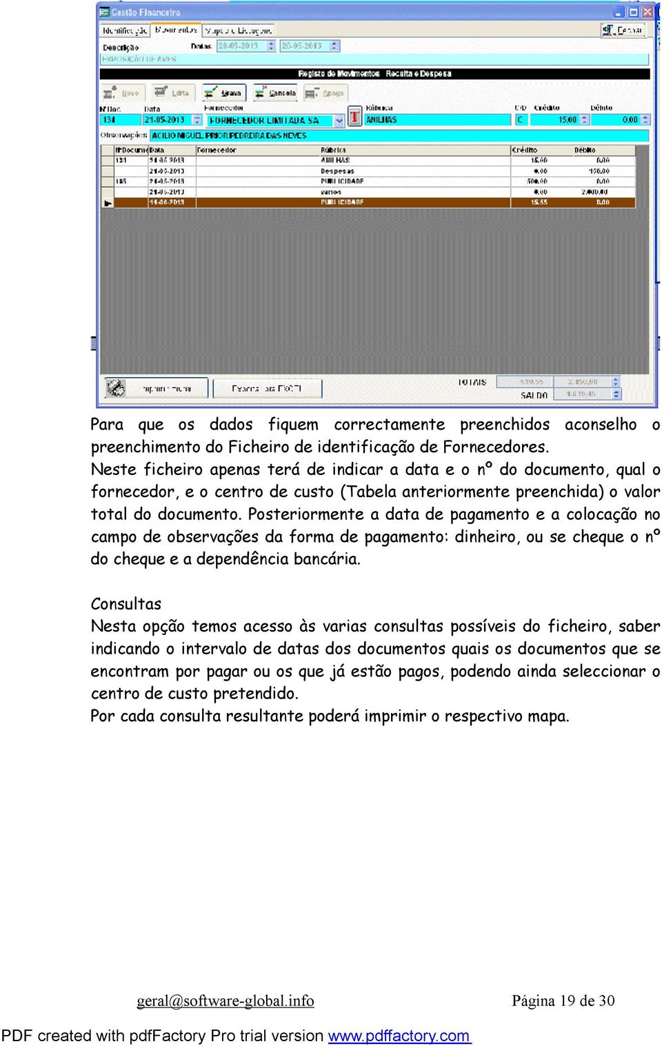 Posteriormente a data de pagamento e a colocação no campo de observações da forma de pagamento: dinheiro, ou se cheque o nº do cheque e a dependência bancária.