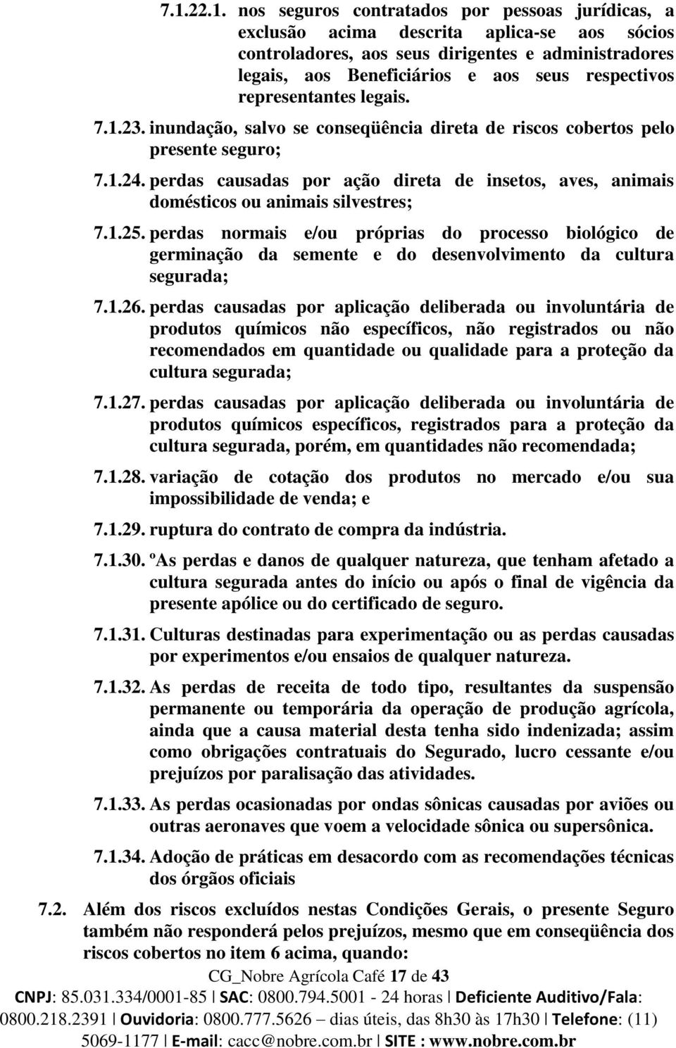 perdas causadas por ação direta de insetos, aves, animais domésticos ou animais silvestres; 7.1.25.