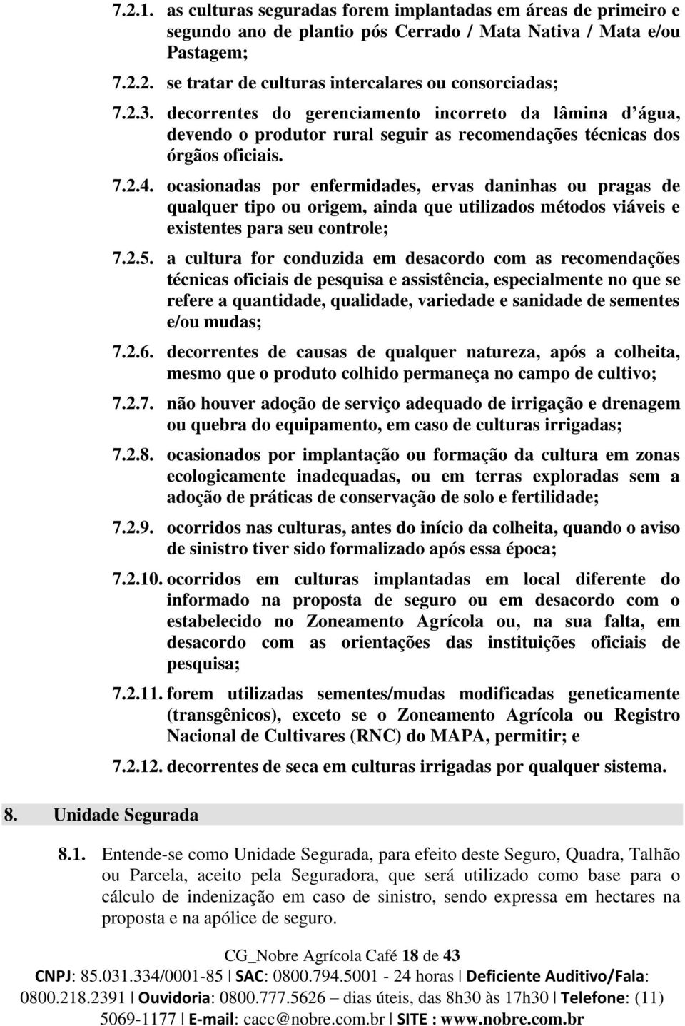 ocasionadas por enfermidades, ervas daninhas ou pragas de qualquer tipo ou origem, ainda que utilizados métodos viáveis e existentes para seu controle; 7.2.5.