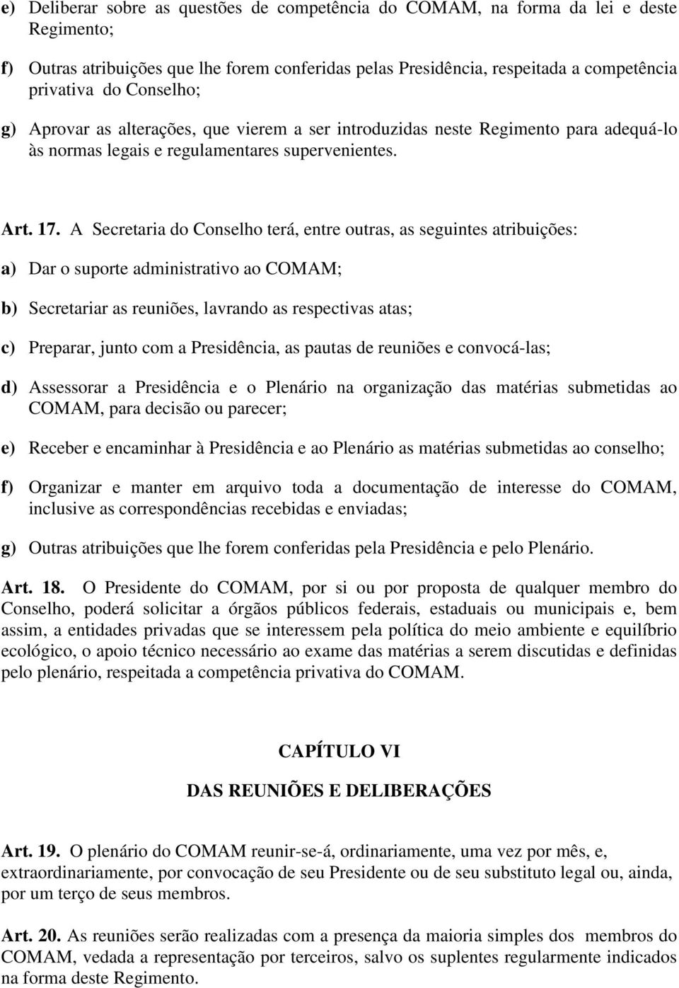 A Secretaria do Conselho terá, entre outras, as seguintes atribuições: a) Dar o suporte administrativo ao COMAM; b) Secretariar as reuniões, lavrando as respectivas atas; c) Preparar, junto com a