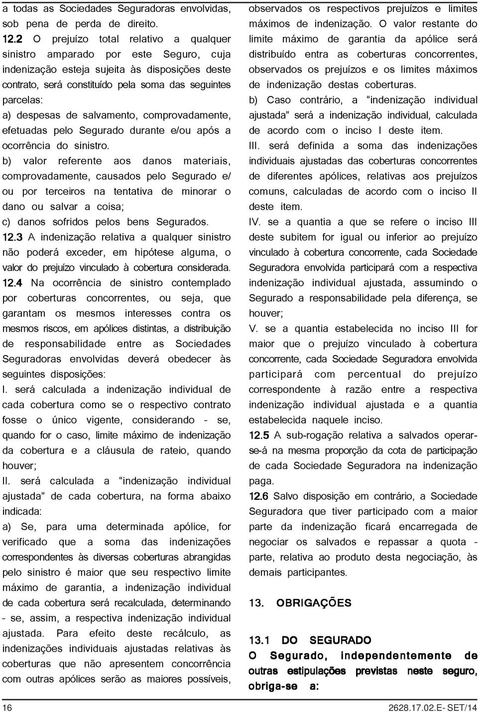 de salvamento, comprovadamente, efetuadas pelo Segurado durante e/ou após a ocorrência do sinistro.