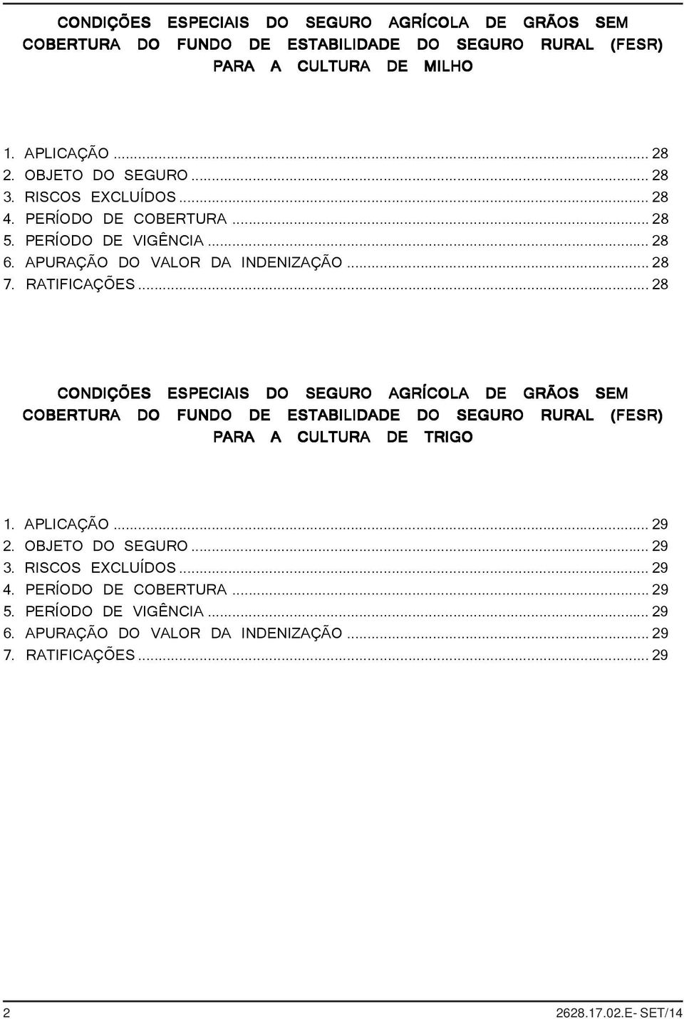 ..28 CONDIÇÕES ESPECIAIS DO SEGURO AGRÍCOLA DE GRÃOS SEM COBERTURA DO FUNDO DE ESTABILIDADE DO SEGURO RURAL (FESR) PARA A CULTURA DE TRIGO 1. APLICAÇÃO... 29 2.