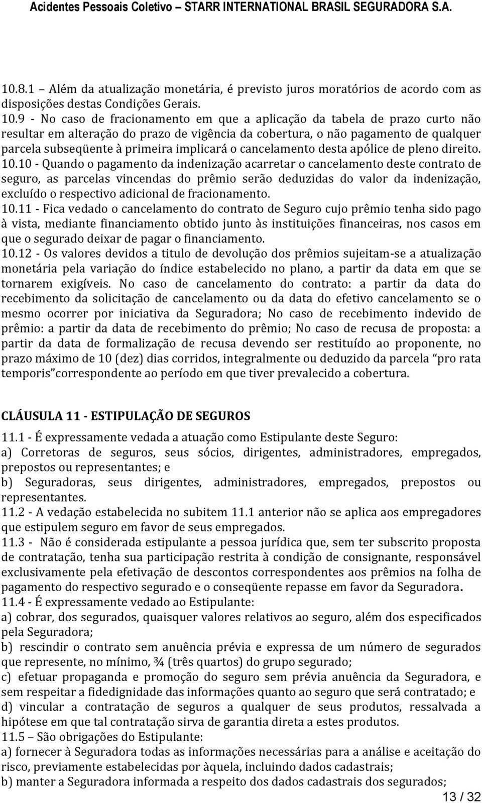 implicará o cancelamento desta apólice de pleno direito. 10.