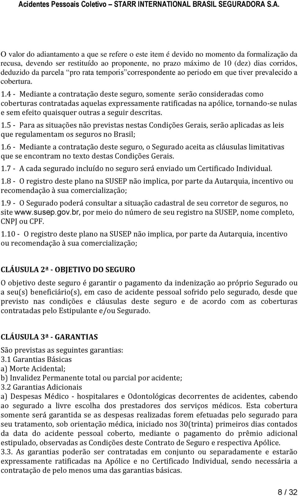 4 - Mediante a contratação deste seguro, somente serão consideradas como coberturas contratadas aquelas expressamente ratificadas na apólice, tornando-se nulas e sem efeito quaisquer outras a seguir