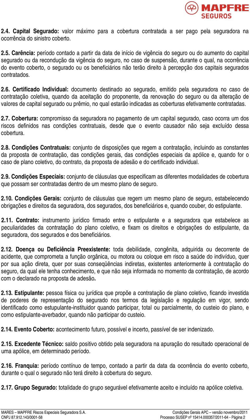 ocorrência do evento coberto, o segurado ou os beneficiários não terão direito à percepção dos capitais segurados contratados. 2.6.