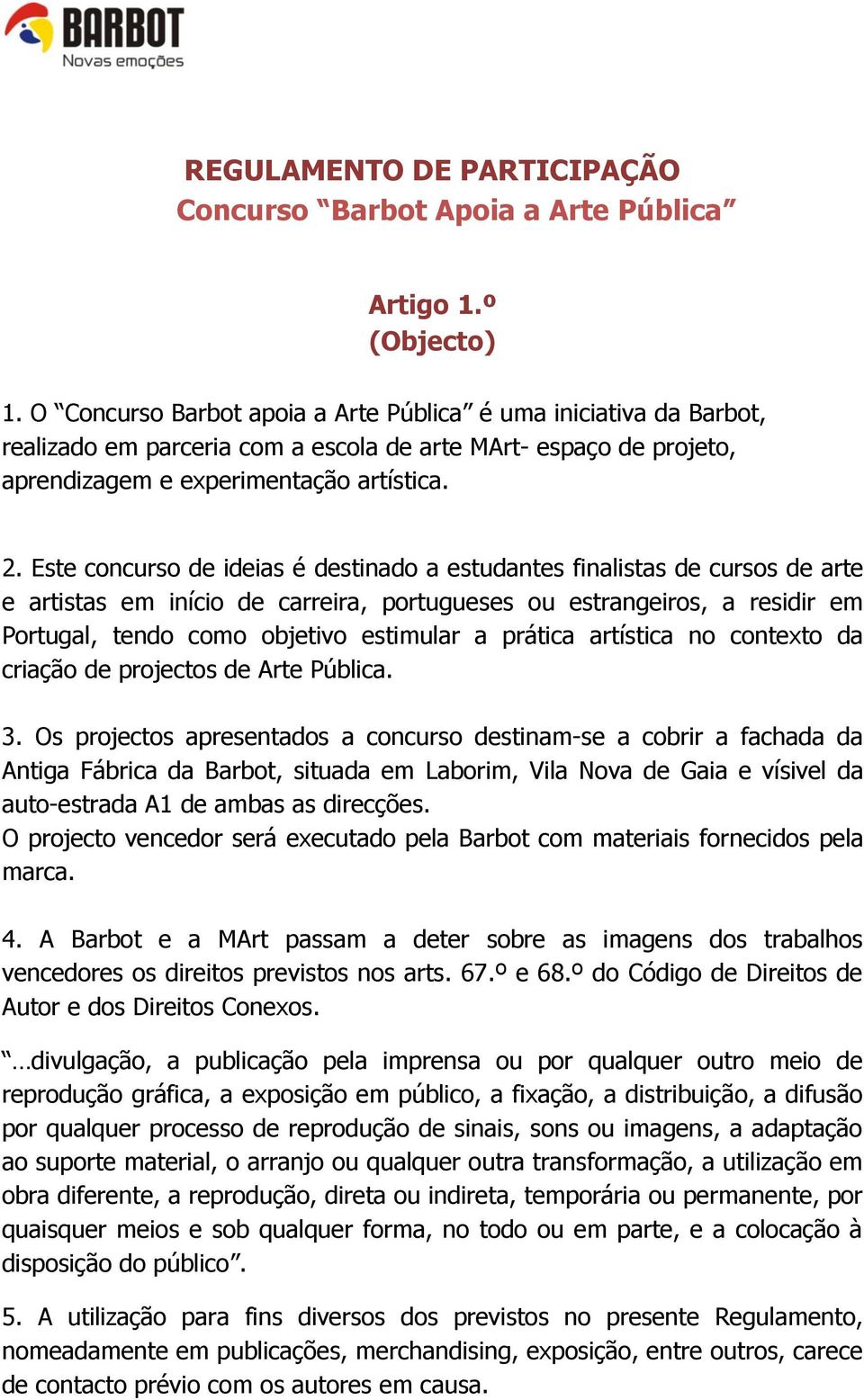 Este concurso de ideias é destinado a estudantes finalistas de cursos de arte e artistas em início de carreira, portugueses ou estrangeiros, a residir em Portugal, tendo como objetivo estimular a