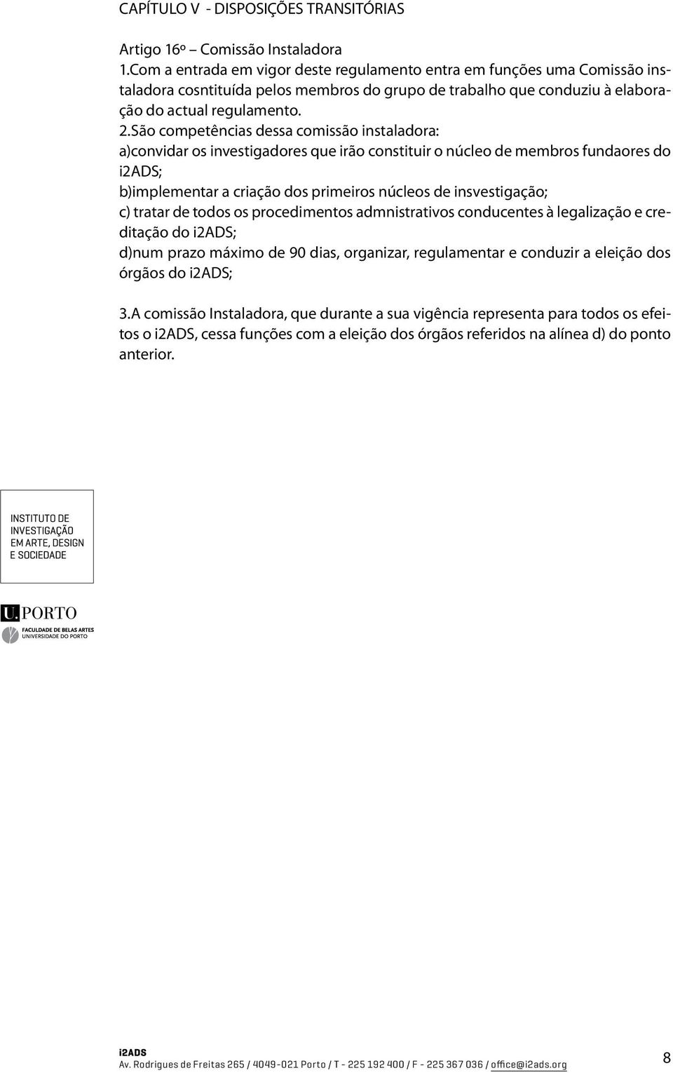 São competências dessa comissão instaladora: a)convidar os investigadores que irão constituir o núcleo de membros fundaores do ; b)implementar a criação dos primeiros núcleos de insvestigação; c)