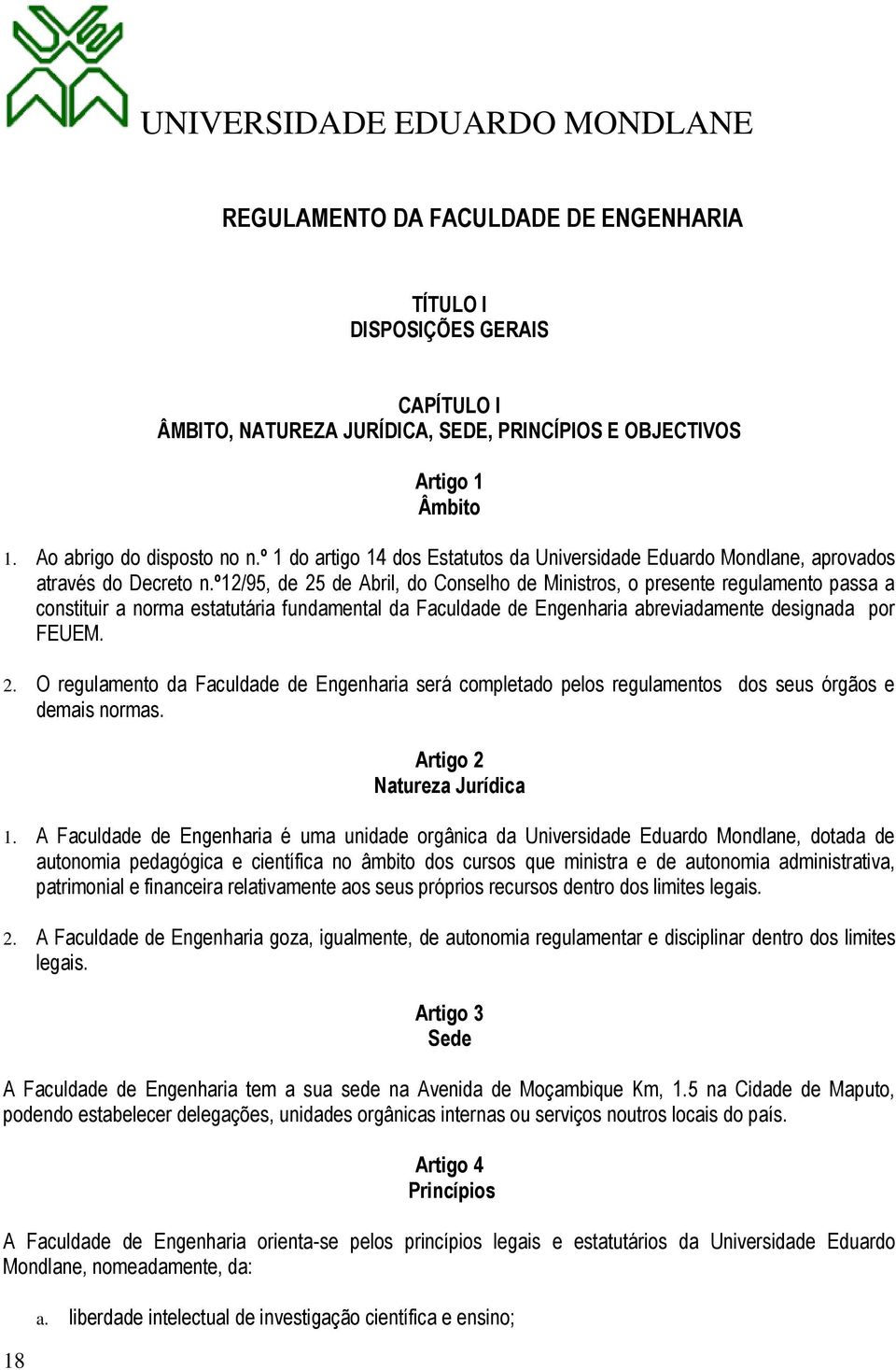 º12/95, de 25 de Abril, do Conselho de Ministros, o presente regulamento passa a constituir a norma estatutária fundamental da Faculdade de Engenharia abreviadamente designada por FEUEM. 2. O regulamento da Faculdade de Engenharia será completado pelos regulamentos dos seus órgãos e demais normas.