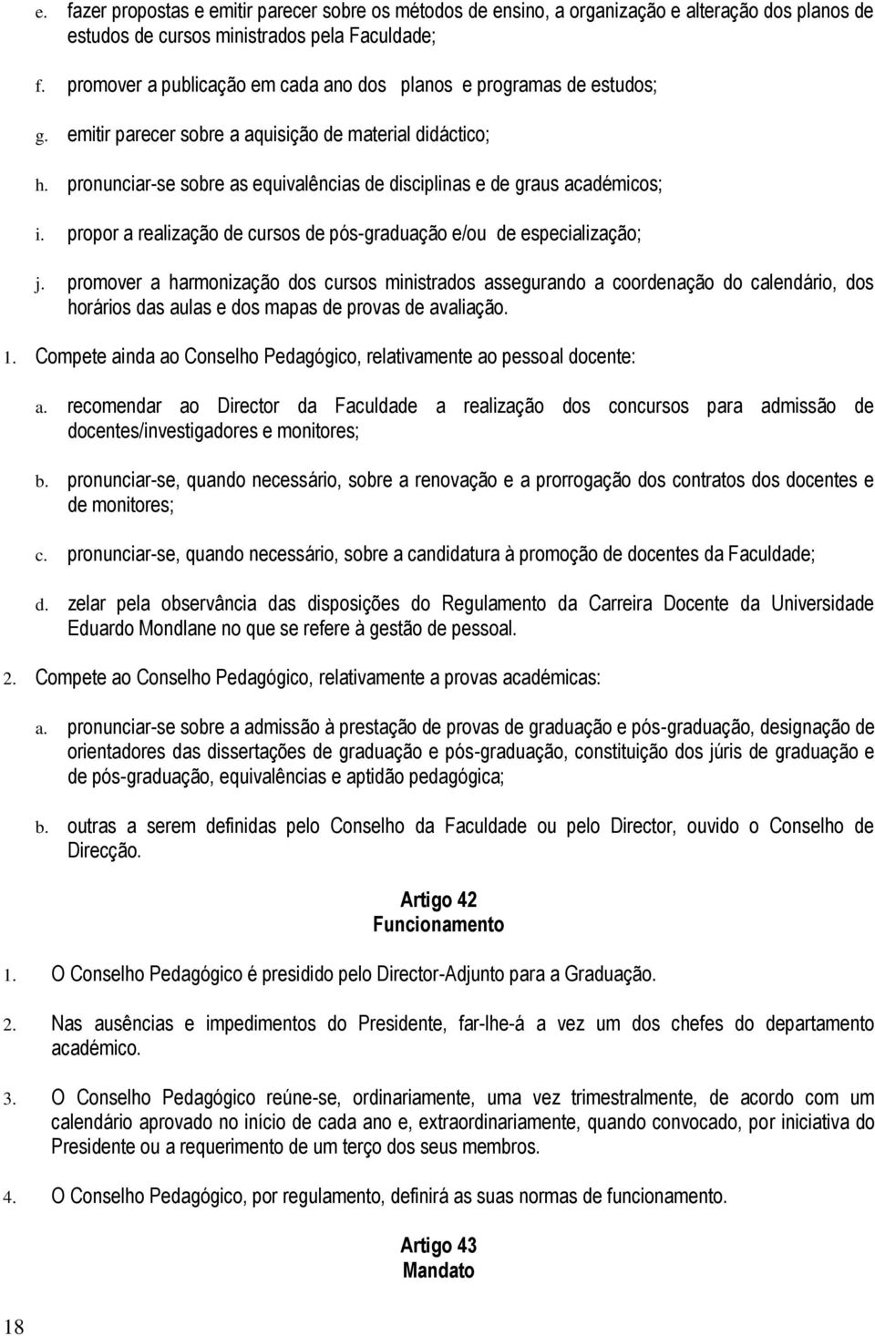 pronunciar-se sobre as equivalências de disciplinas e de graus académicos; i. propor a realização de cursos de pós-graduação e/ou de especialização; j.