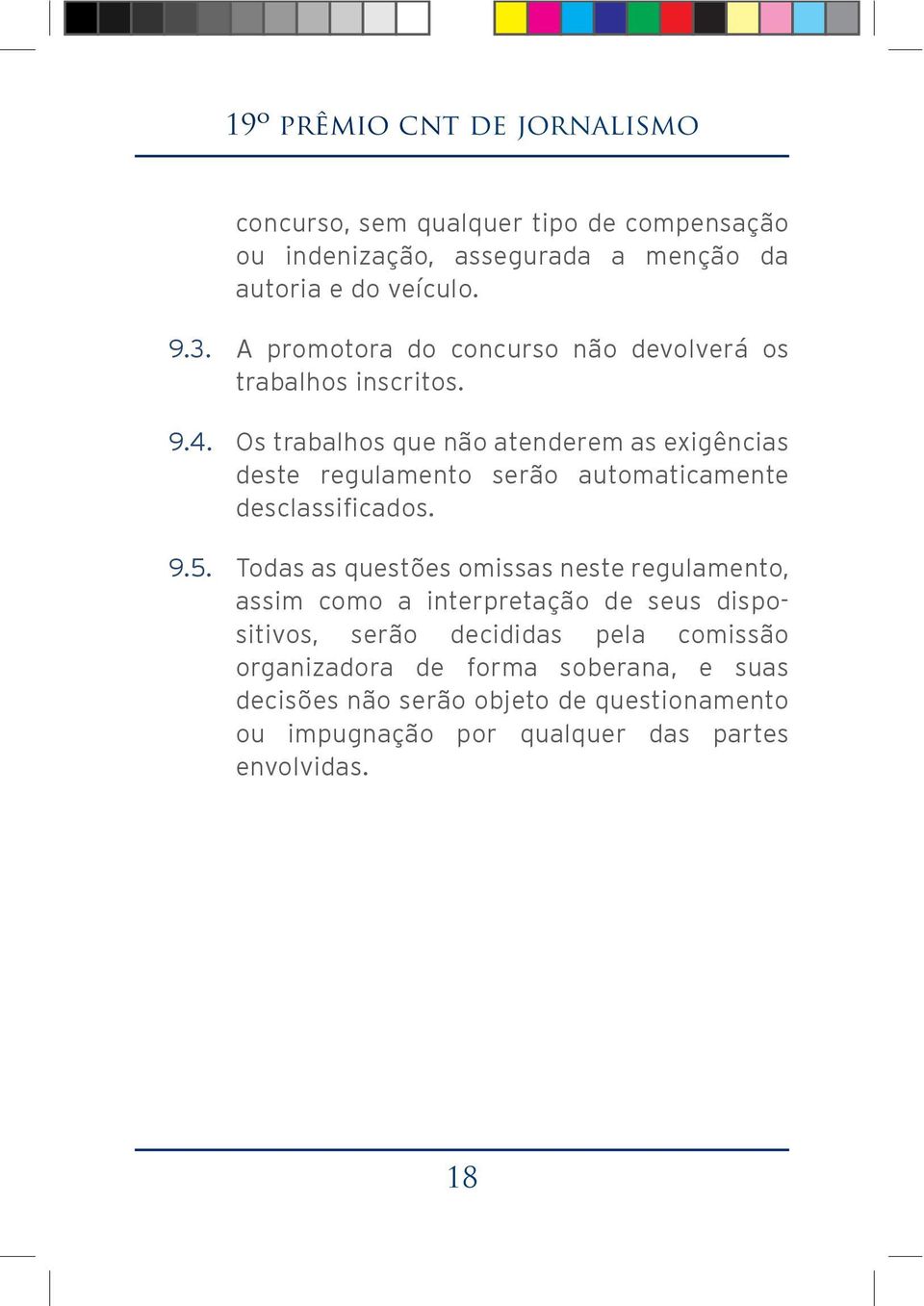 Todas as questões omissas neste regulamento, assim como a interpretação de seus dispositivos, serão decididas pela