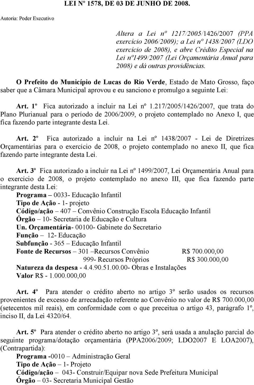 para 2008) e dá outras providências. O Prefeito do Município de Lucas do Rio Verde, Estado de Mato Grosso, faço saber que a Câmara Municipal aprovou e eu sanciono e promulgo a seguinte Lei: Art.