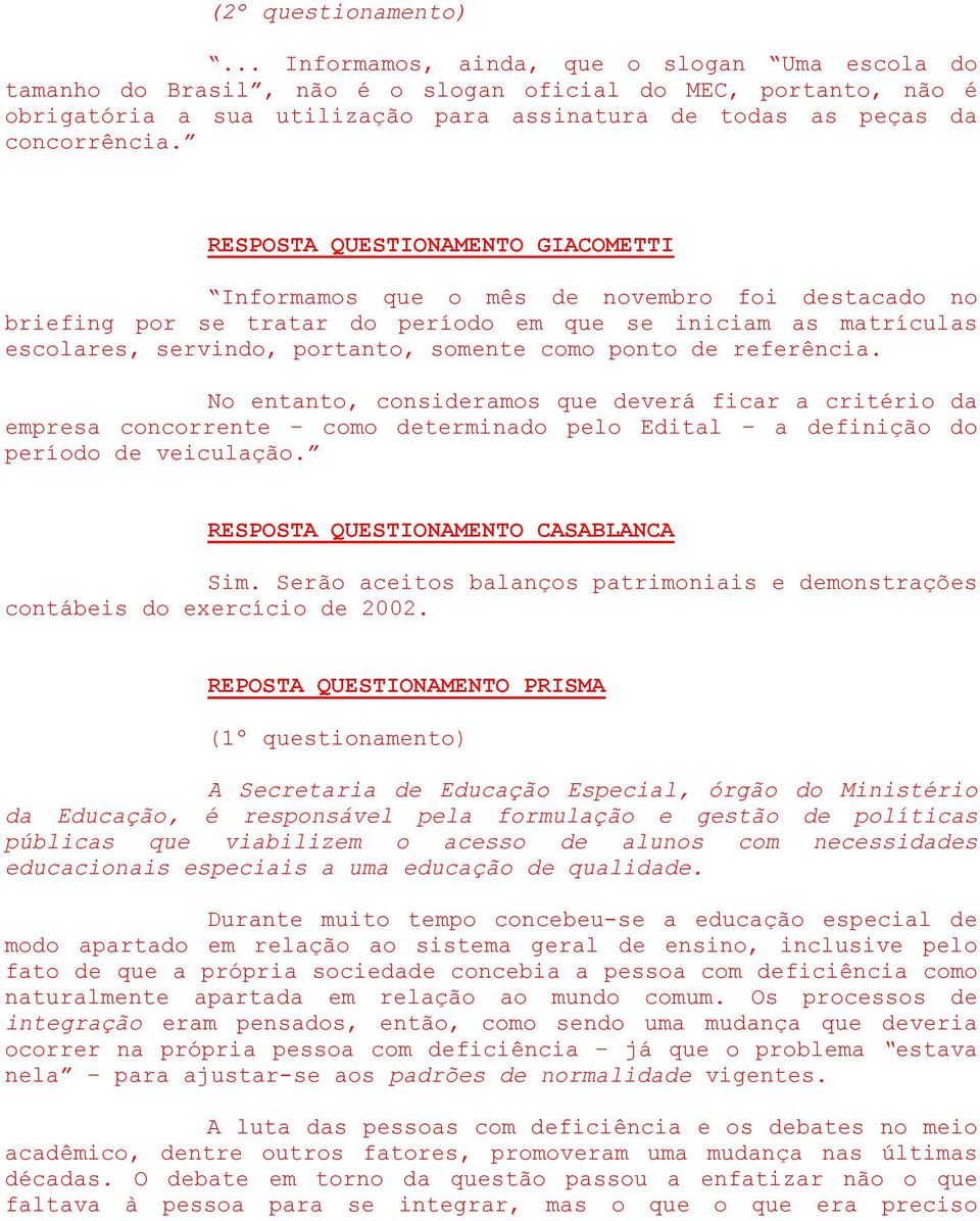 RESPOSTA QUESTIONAMENTO GIACOMETTI Informamos que o mês de novembro foi destacado no briefing por se tratar do período em que se iniciam as matrículas escolares, servindo, portanto, somente como