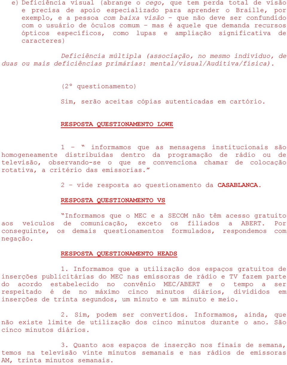 mais deficiências primárias: mental/visual/auditiva/física). (2º questionamento) Sim, serão aceitas cópias autenticadas em cartório.