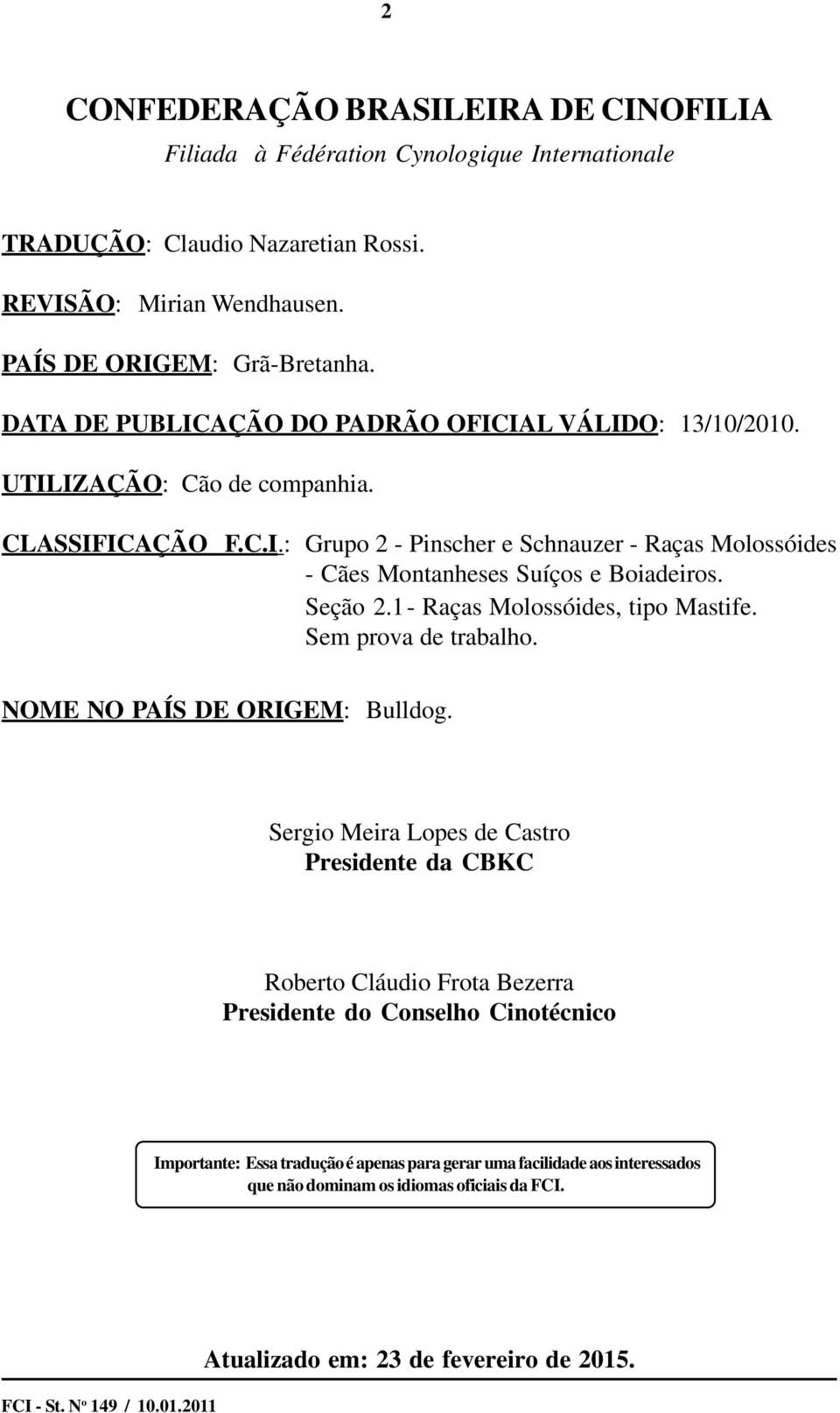 Seção 2.1- Raças Molossóides, tipo Mastife. Sem prova de trabalho. NOME NO PAÍS DE ORIGEM: Bulldog.